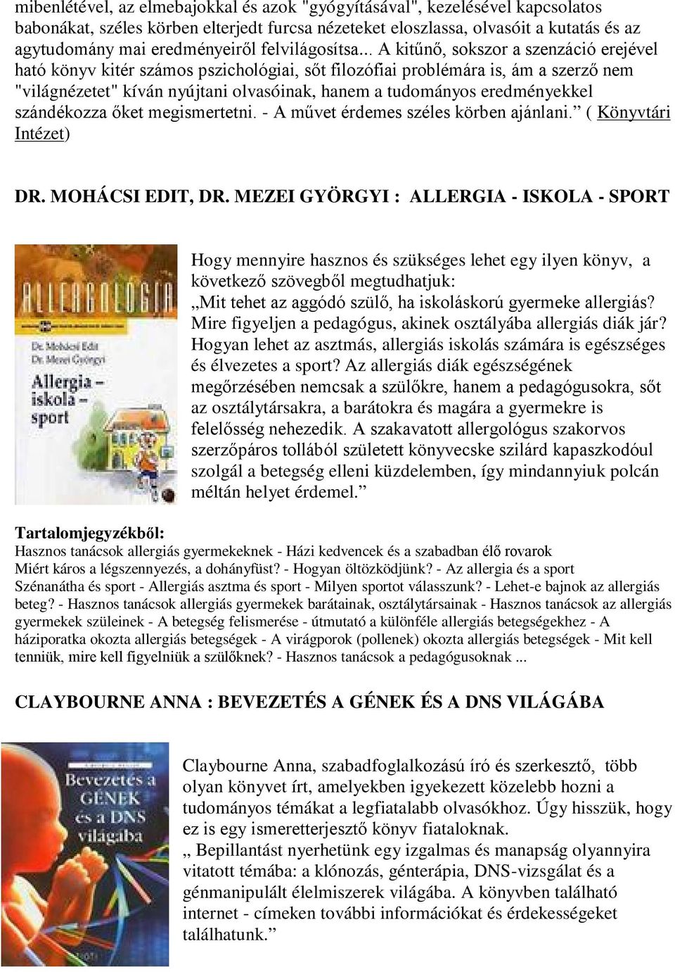 .. A kitűnő, sokszor a szenzáció erejével ható könyv kitér számos pszichológiai, sőt filozófiai problémára is, ám a szerző nem "világnézetet" kíván nyújtani olvasóinak, hanem a tudományos