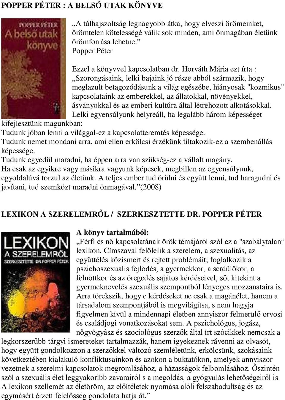 Horváth Mária ezt írta : Szorongásaink, lelki bajaink jó része abból származik, hogy meglazult betagozódásunk a világ egészébe, hiányosak "kozmikus" kapcsolataink az emberekkel, az állatokkal,