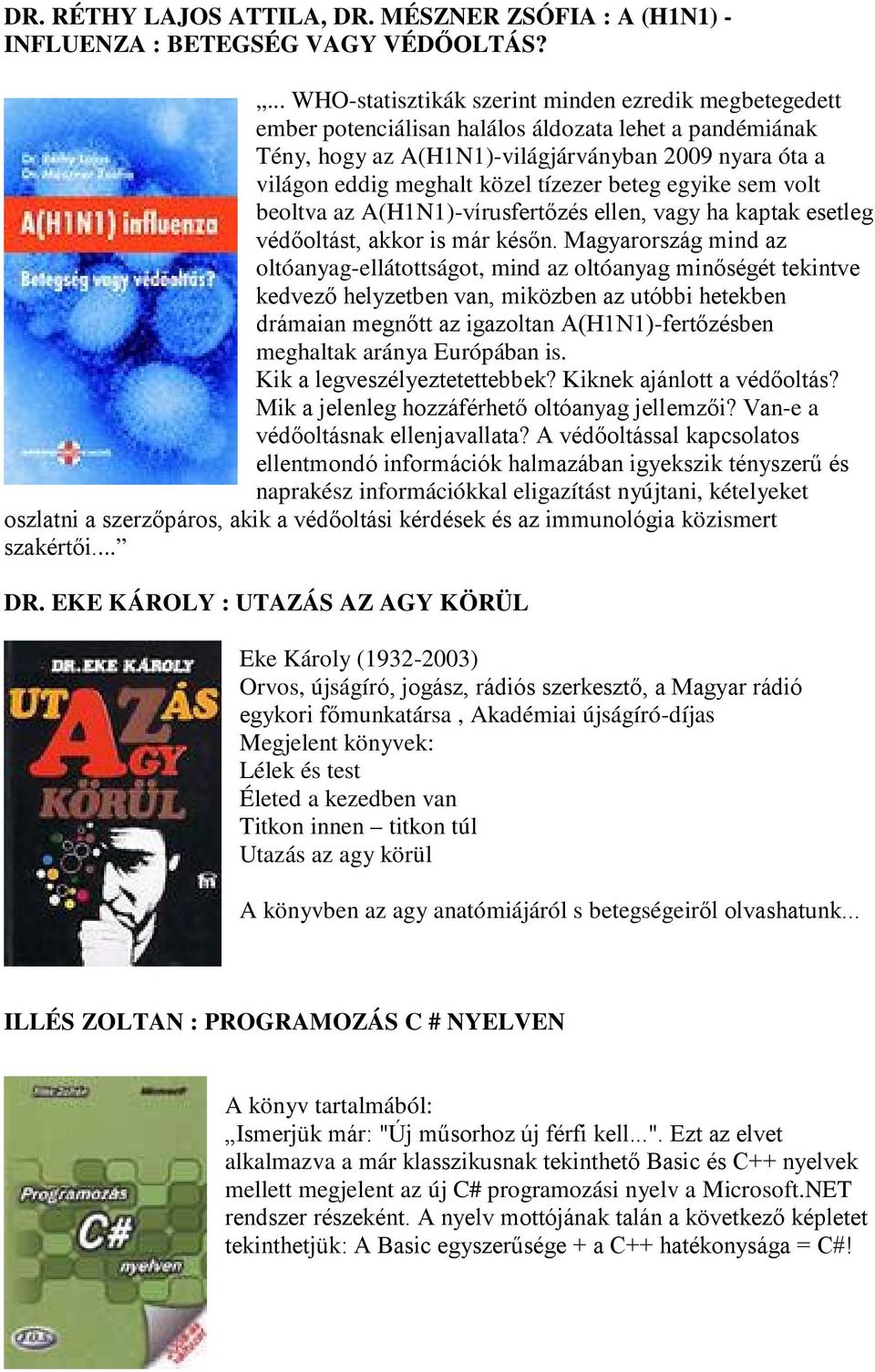tízezer beteg egyike sem volt beoltva az A(H1N1)-vírusfertőzés ellen, vagy ha kaptak esetleg védőoltást, akkor is már későn.