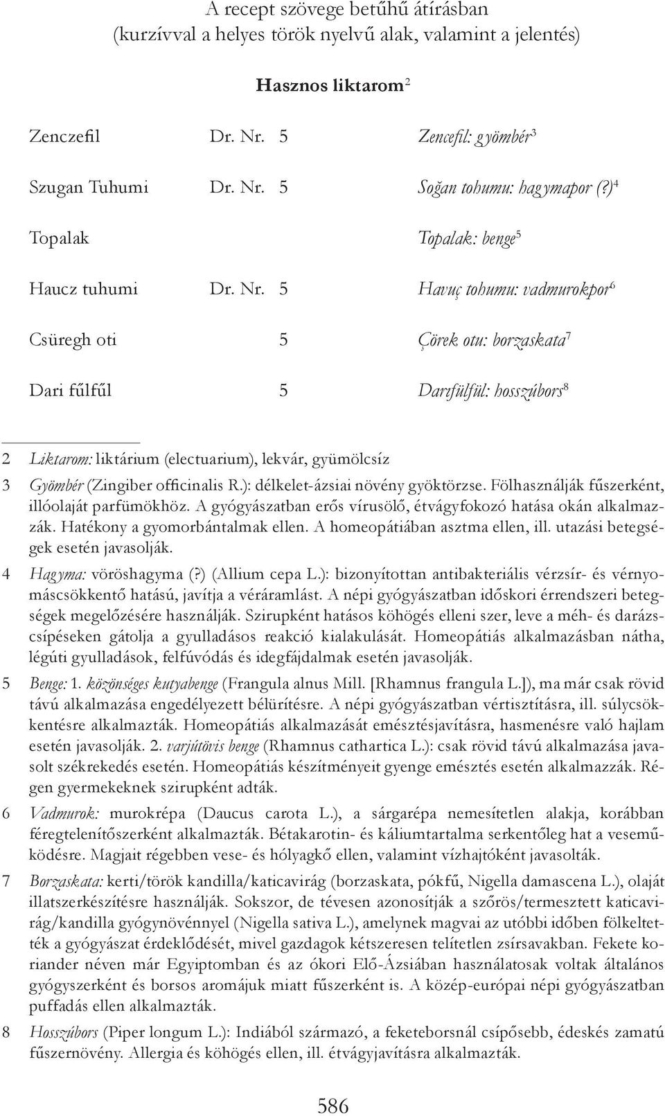 5 Havuç tohumu: vadmurokpor 6 Csüregh oti 5 Çörek otu: borzaskata 7 Dari fűlfűl 5 Darıfülfül: hosszúbors 8 2 Liktarom: liktárium (electuarium), lekvár, gyümölcsíz 3 Gyömbér (Zingiber officinalis R.