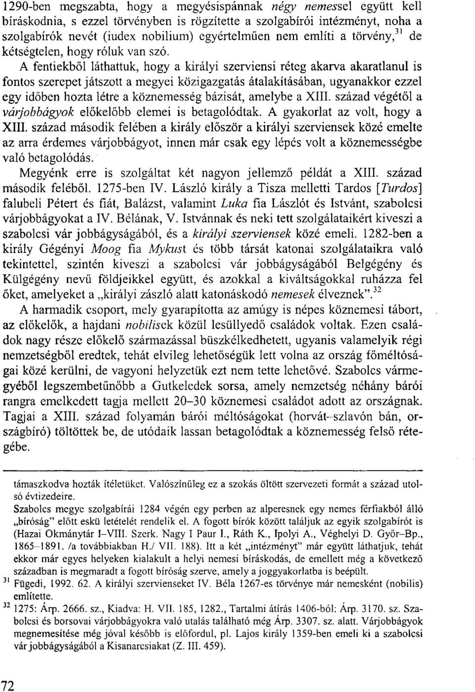 A fentiekből láthattuk, hogy a királyi szerviensi réteg akarva akaratlanul is fontos szerepet játszott a megyei közigazgatás átalakításában, ugyanakkor ezzel egy időben hozta létre a köznemesség