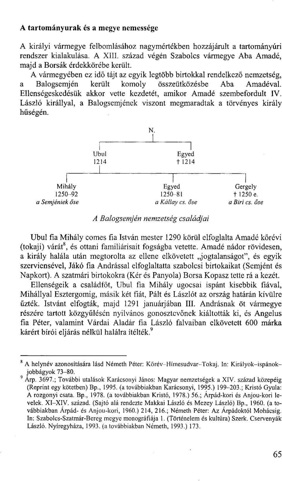 A vármegyében ez idő tájt az egyik legtöbb birtokkal rendelkező nemzetség, a Balogsemjén került komoly összeütközésbe Aba Amadéval.