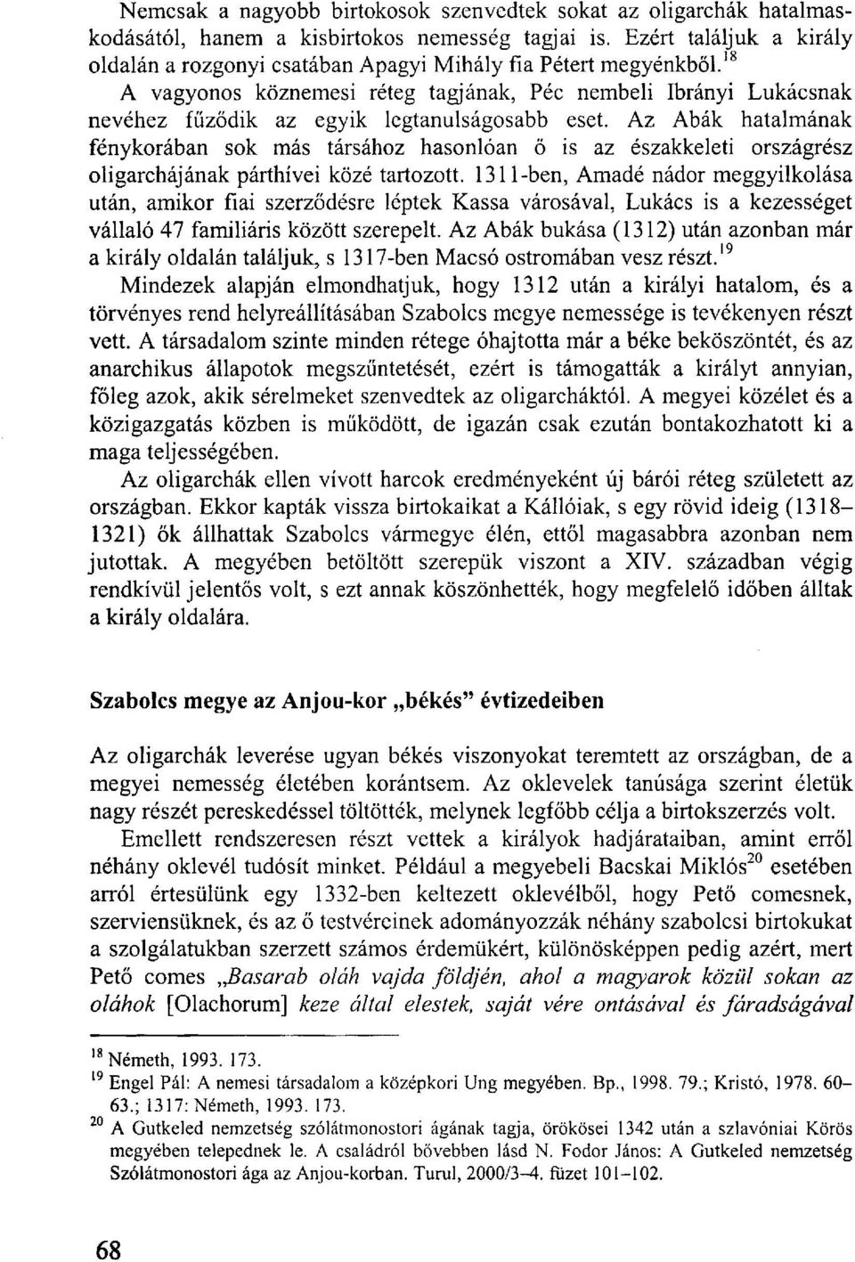 18 A vagyonos köznemesi réteg tagjának, Péc nembeli Ibrányi Lukácsnak nevéhez fűződik az egyik legtanulságosabb eset.