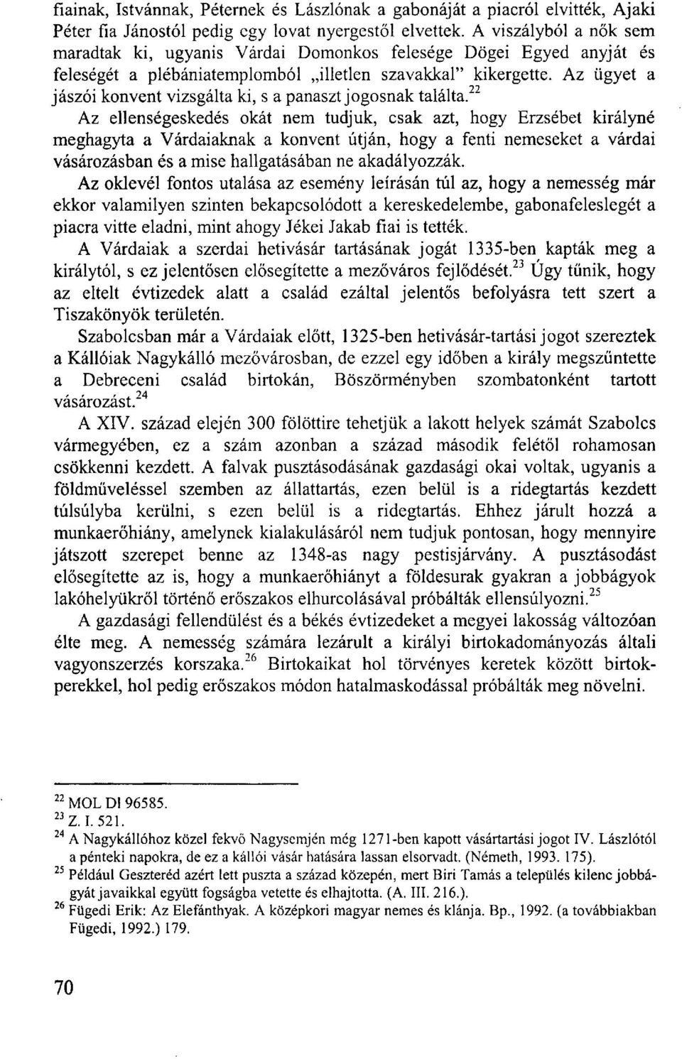 Az ügyet a jászói konvent vizsgálta ki, s a panaszt jogosnak találta.