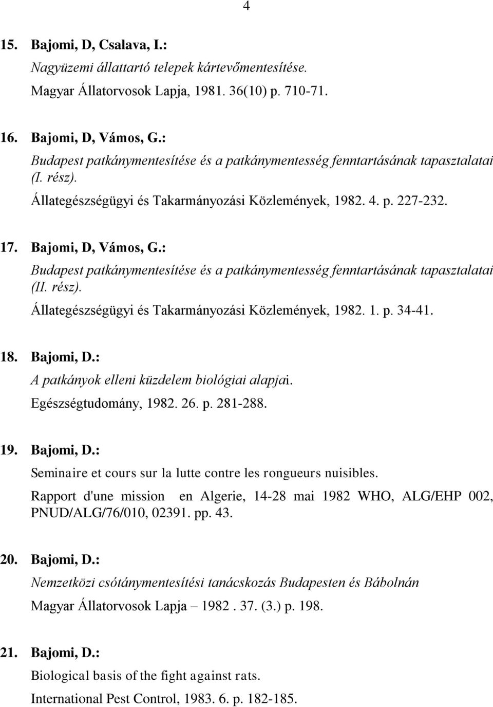 : Budapest patkánymentesítése és a patkánymentesség fenntartásának tapasztalatai (II. rész). Állategészségügyi és Takarmányozási Közlemények, 1982. 1. p. 34-41. 18. Bajomi, D.