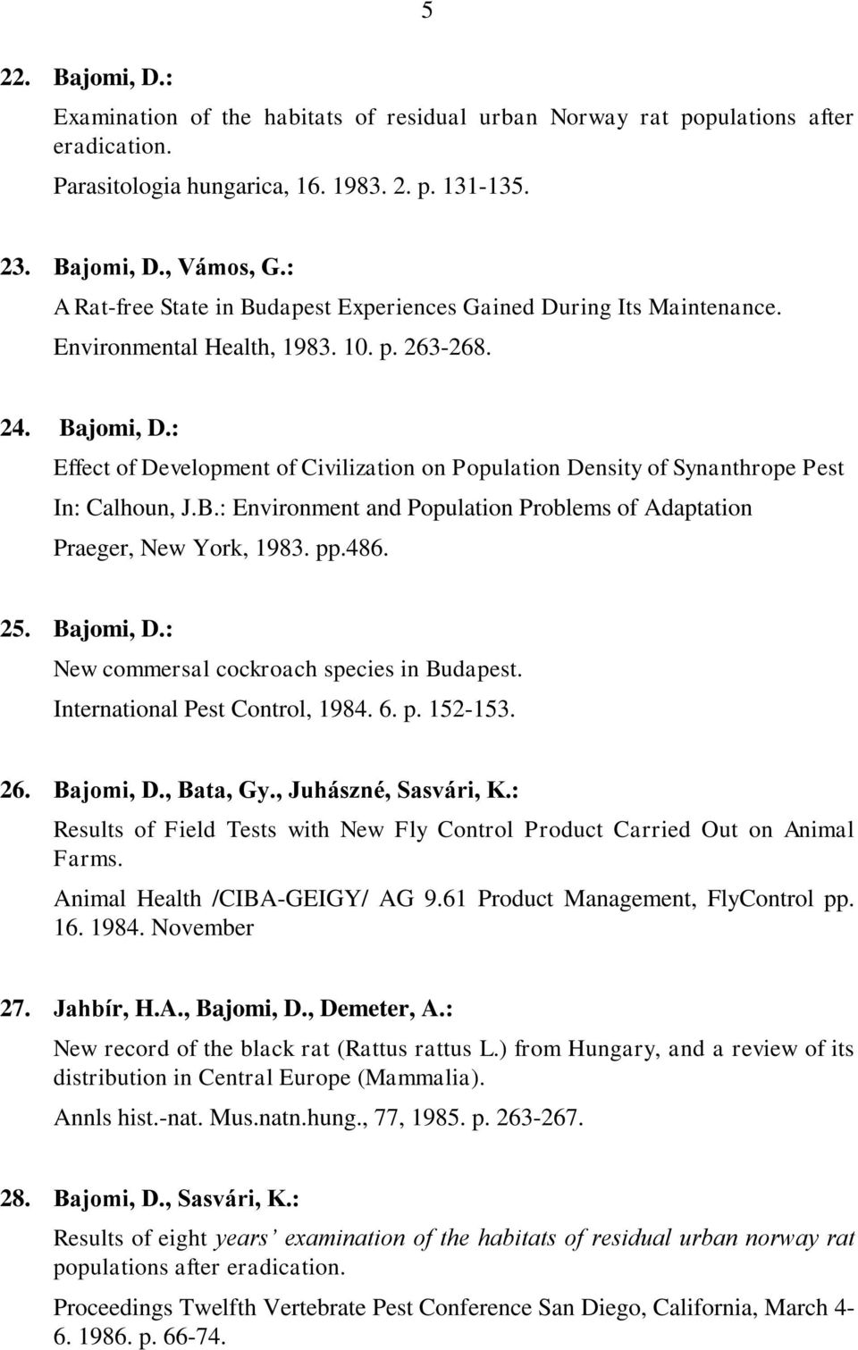 : Effect of Development of Civilization on Population Density of Synanthrope Pest In: Calhoun, J.B.: Environment and Population Problems of Adaptation Praeger, New York, 1983. pp.486. 25. Bajomi, D.
