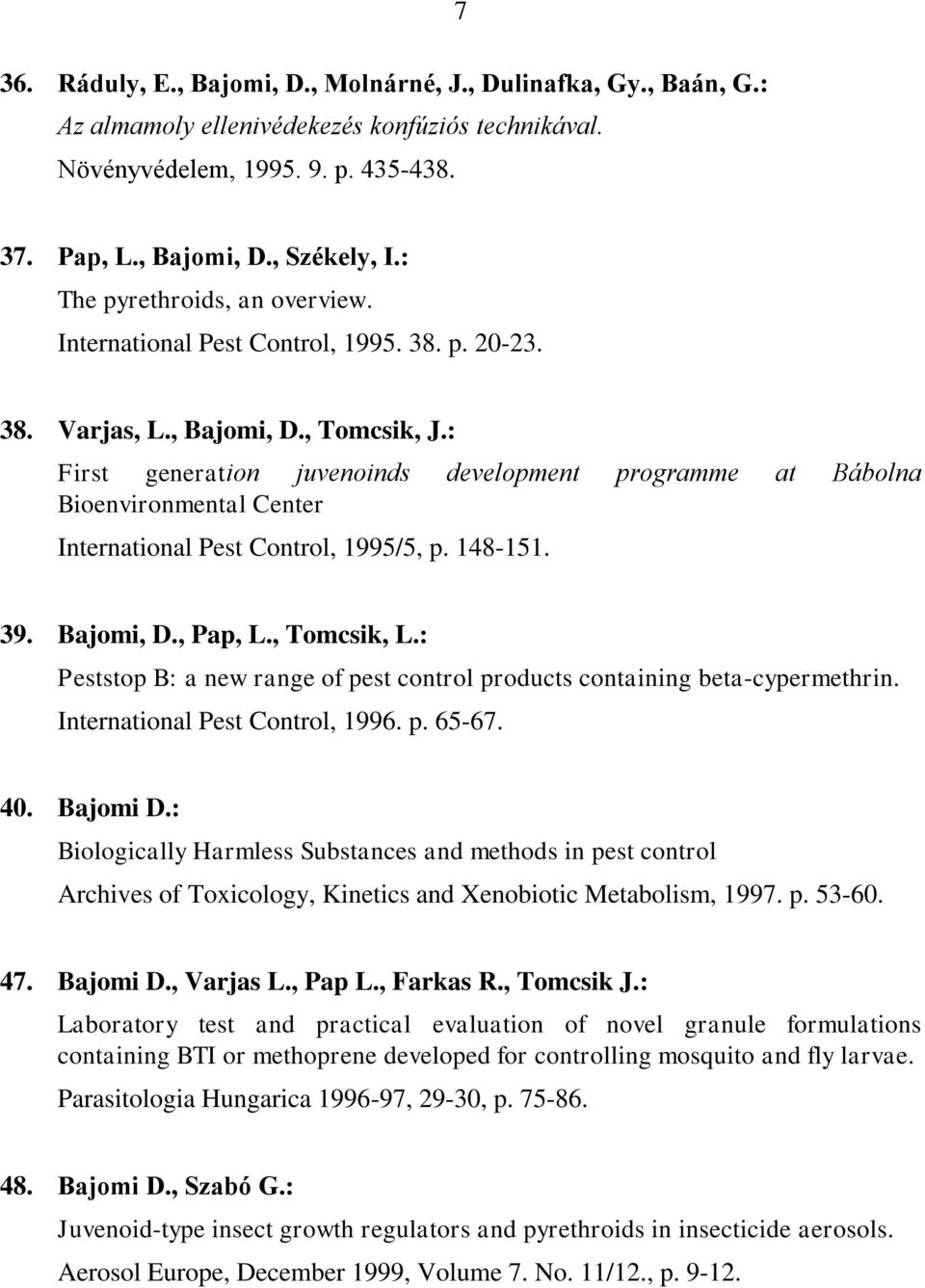 : First generation juvenoinds development programme at Bábolna Bioenvironmental Center International Pest Control, 1995/5, p. 148-151. 39. Bajomi, D., Pap, L., Tomcsik, L.