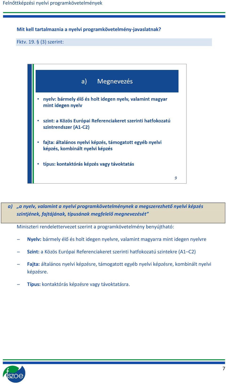 Miniszteri rendelettervezet szerint a programkövetelmény benyújtható: Nyelv: bármely élő és holt idegen nyelvre, valamint magyarra mint idegen nyelvre Szint: a