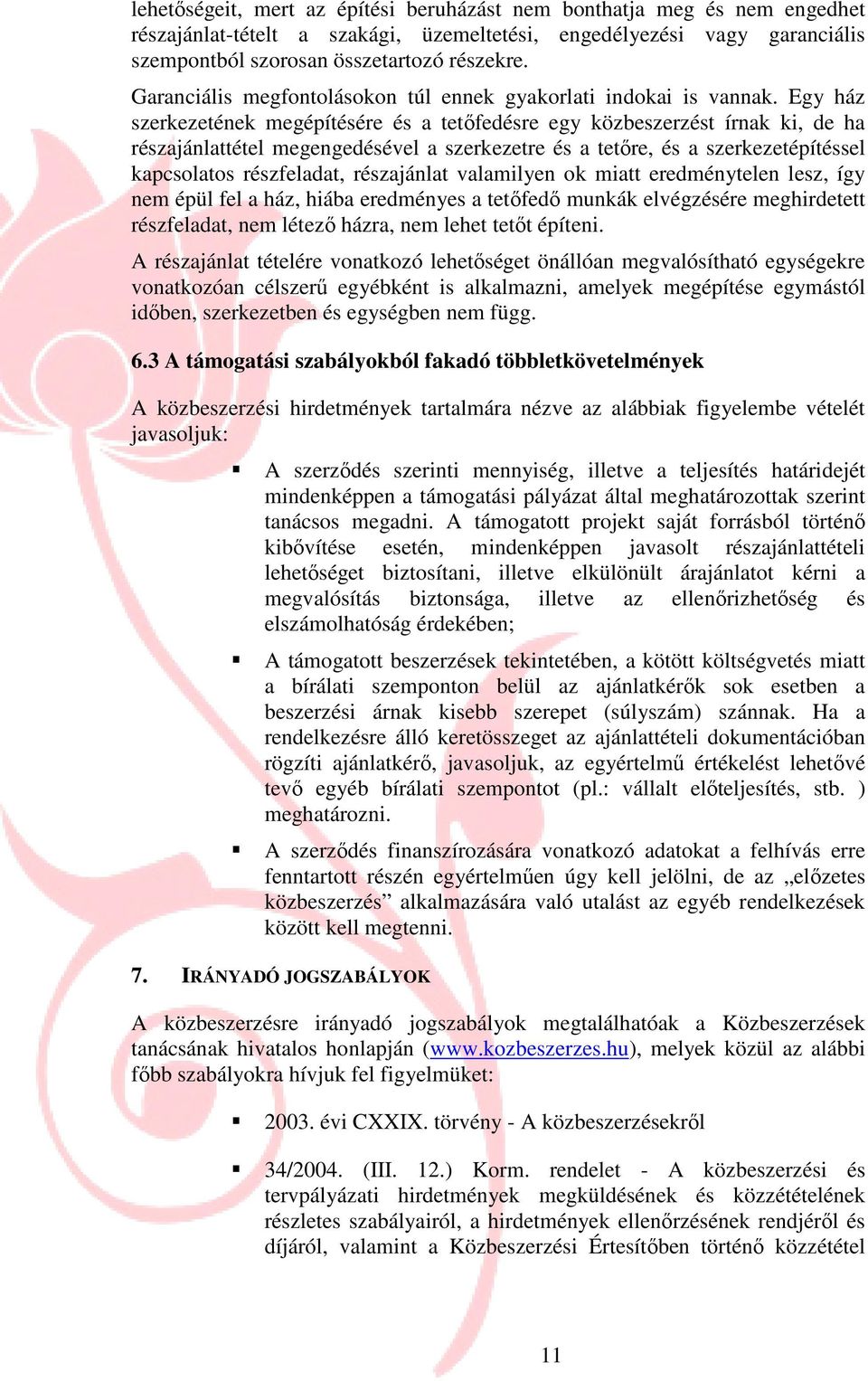 Egy ház szerkezetének megépítésére és a tetıfedésre egy közbeszerzést írnak ki, de ha részajánlattétel megengedésével a szerkezetre és a tetıre, és a szerkezetépítéssel kapcsolatos részfeladat,