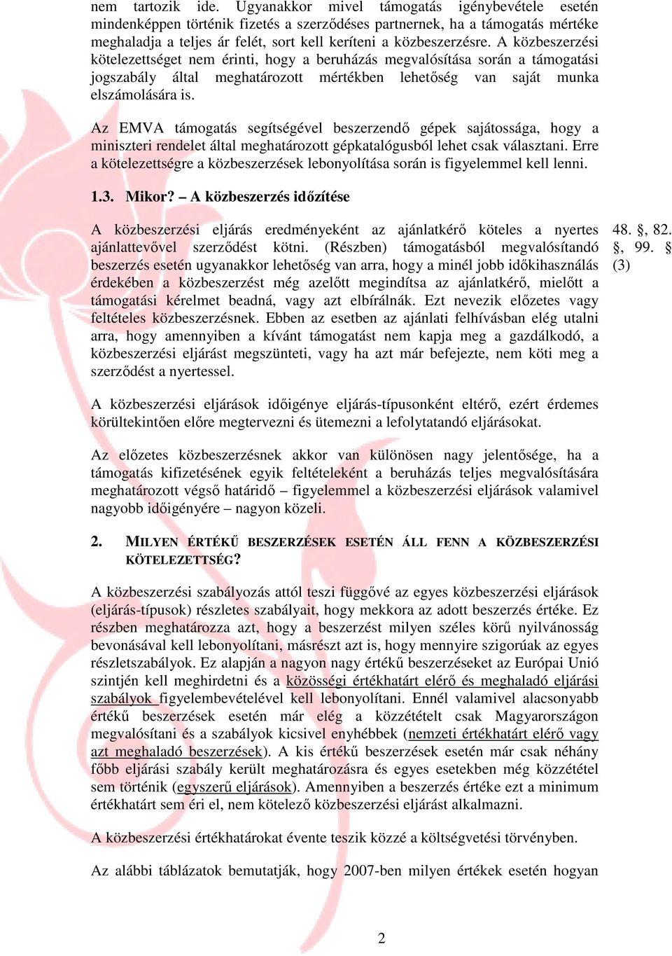 A közbeszerzési kötelezettséget nem érinti, hogy a beruházás megvalósítása során a támogatási jogszabály által meghatározott mértékben lehetıség van saját munka elszámolására is.