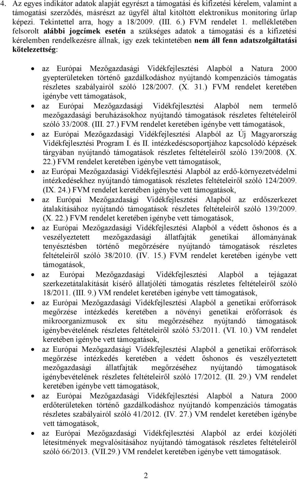mellékletében felsorolt alábbi jogcímek esetén a szükséges adatok a támogatási és a kifizetési kérelemben rendelkezésre állnak, így ezek tekintetében nem áll fenn adatszolgáltatási kötelezettség: az