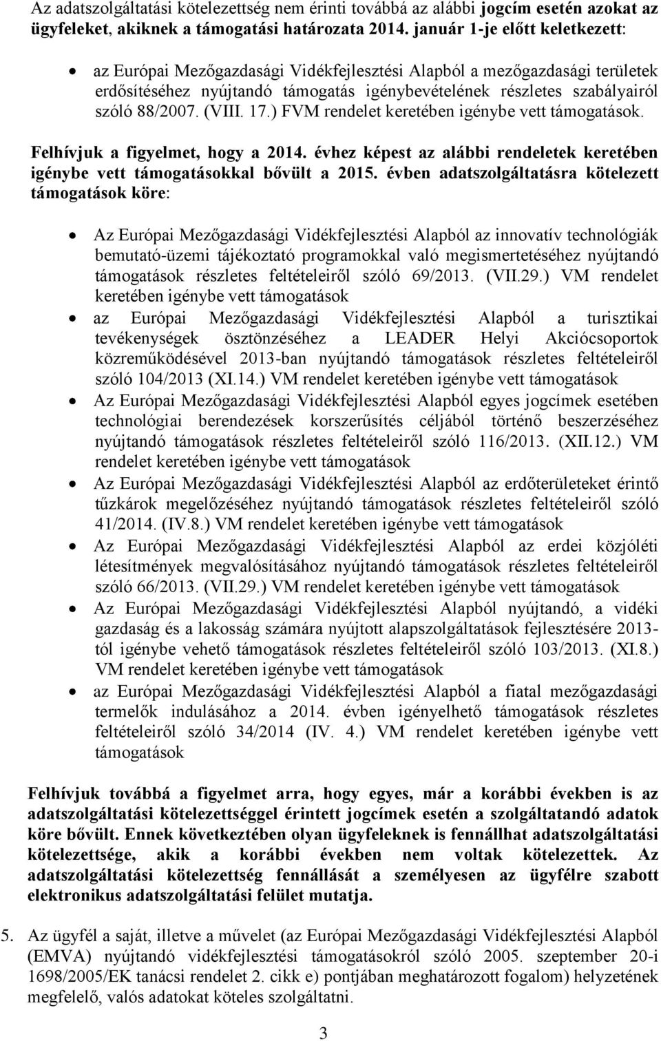 (VIII. 17.) FVM rendelet keretében igénybe vett támogatások. Felhívjuk a figyelmet, hogy a 2014. évhez képest az alábbi rendeletek keretében igénybe vett támogatásokkal bővült a 2015.