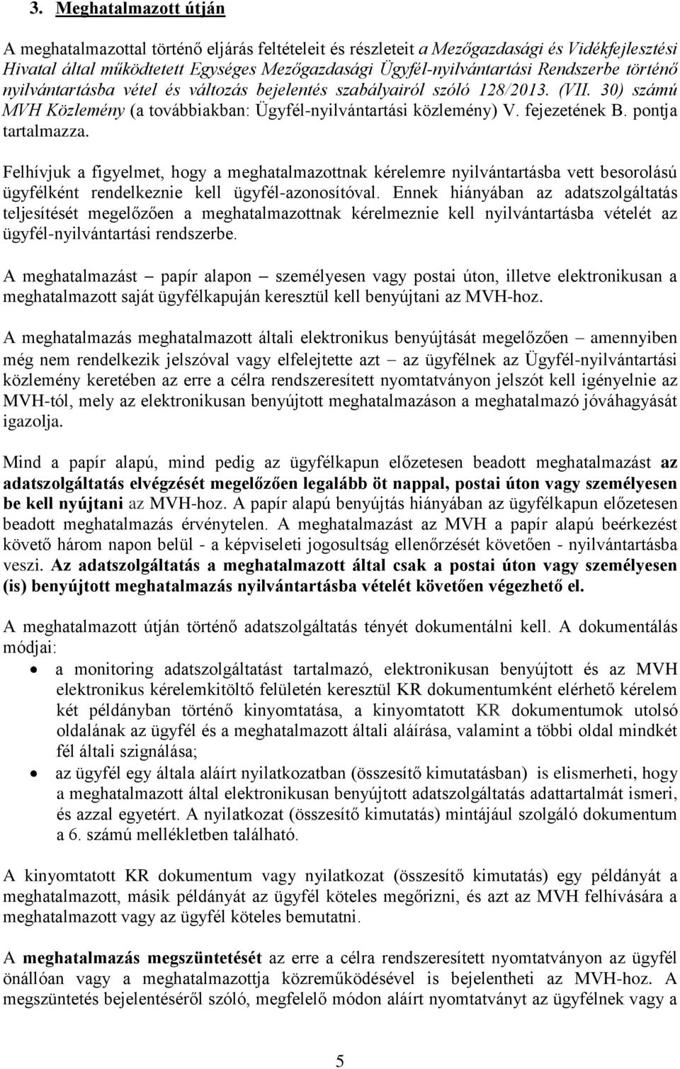 pontja tartalmazza. Felhívjuk a figyelmet, hogy a meghatalmazottnak kérelemre nyilvántartásba vett besorolású ügyfélként rendelkeznie kell ügyfél-azonosítóval.