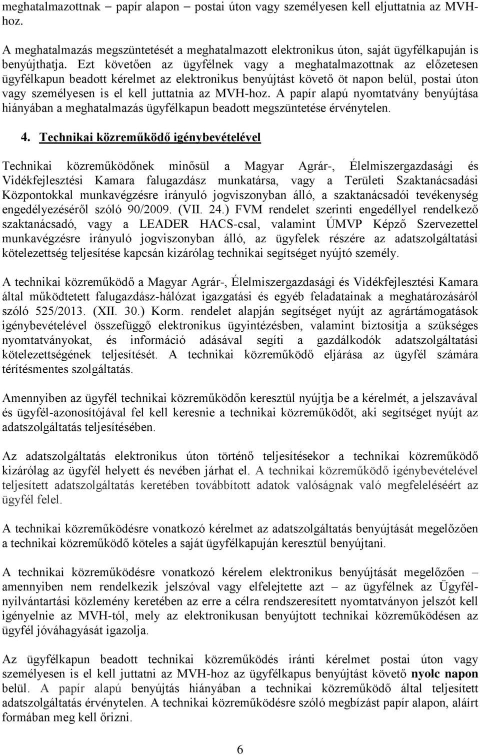 MVH-hoz. A papír alapú nyomtatvány benyújtása hiányában a meghatalmazás ügyfélkapun beadott megszüntetése érvénytelen. 4.
