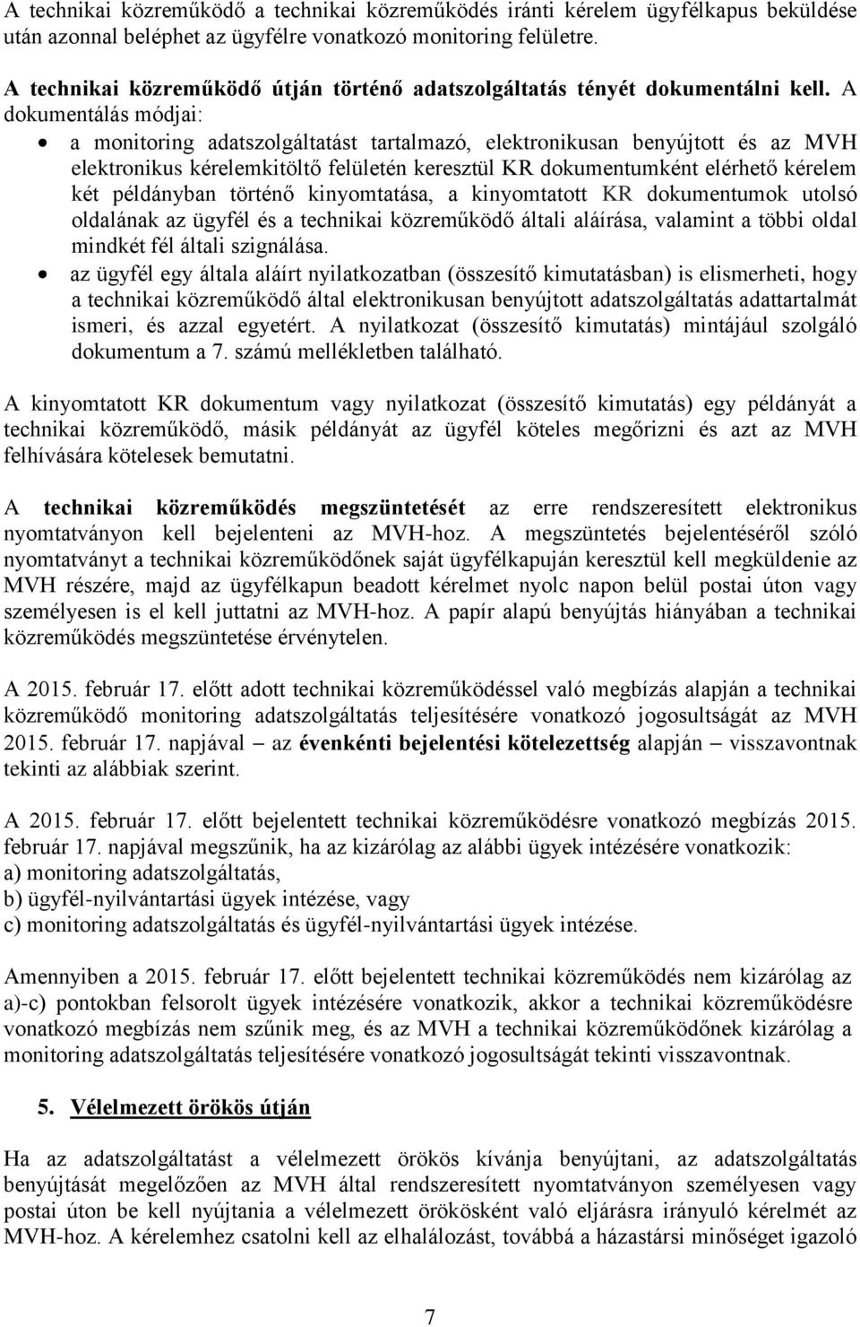 A dokumentálás módjai: a monitoring adatszolgáltatást tartalmazó, elektronikusan benyújtott és az MVH elektronikus kérelemkitöltő felületén keresztül KR dokumentumként elérhető kérelem két példányban