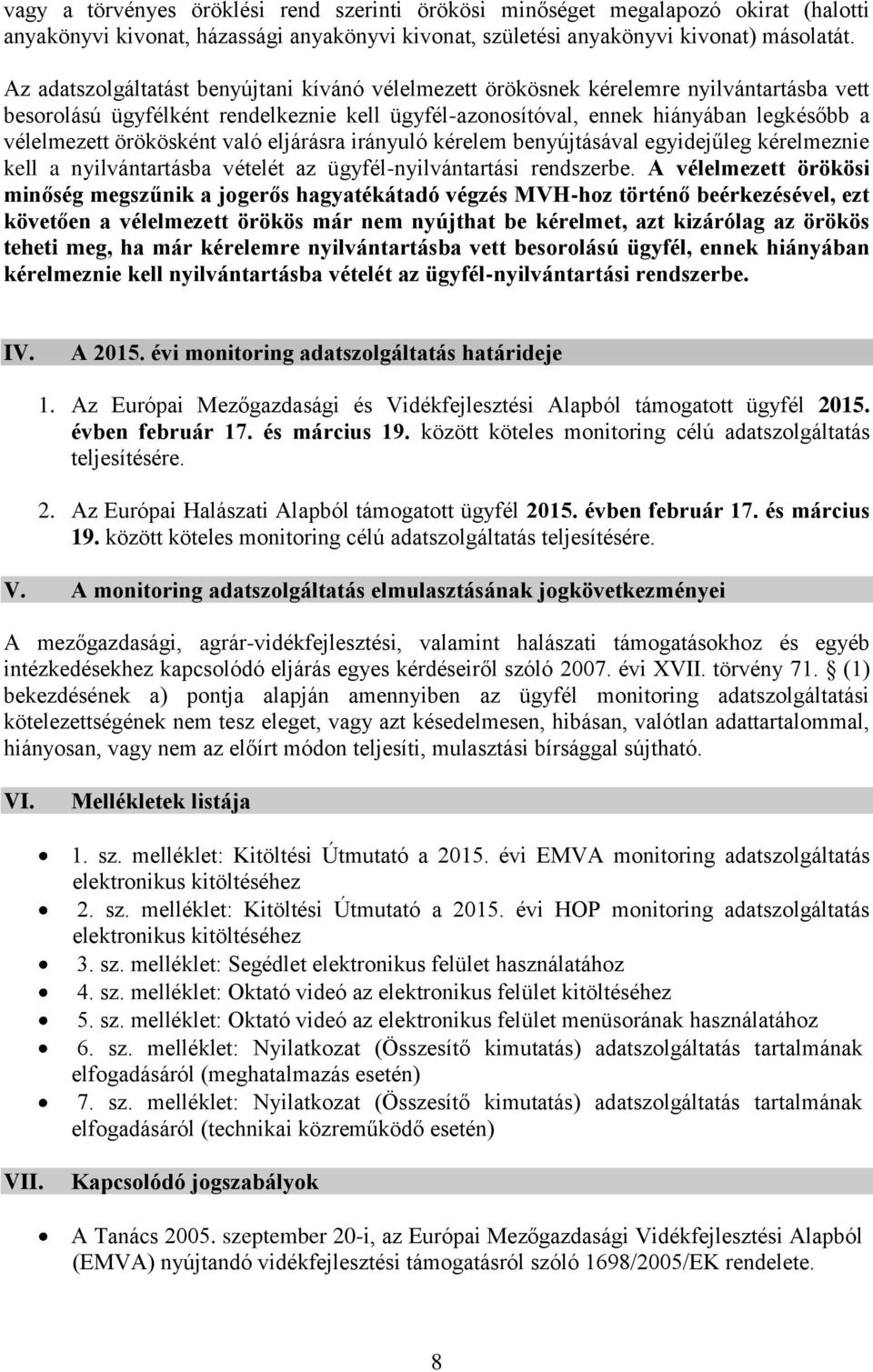 örökösként való eljárásra irányuló kérelem benyújtásával egyidejűleg kérelmeznie kell a nyilvántartásba vételét az ügyfél-nyilvántartási rendszerbe.