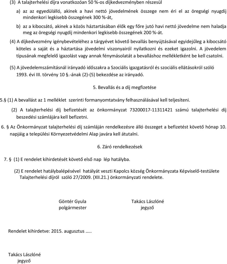 (4) A díjkedvezmény igénybevételéhez a tárgyévet követő bevallás benyújtásával egyidejűleg a kibocsátó köteles a saját és a háztartása jövedelmi viszonyairól nyilatkozni és ezeket igazolni.