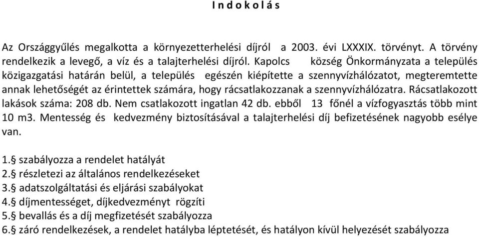 a szennyvízhálózatra. Rácsatlakozott lakások száma: 208 db. Nem csatlakozott ingatlan 42 db. ebből 13 főnél a vízfogyasztás több mint 10 m3.