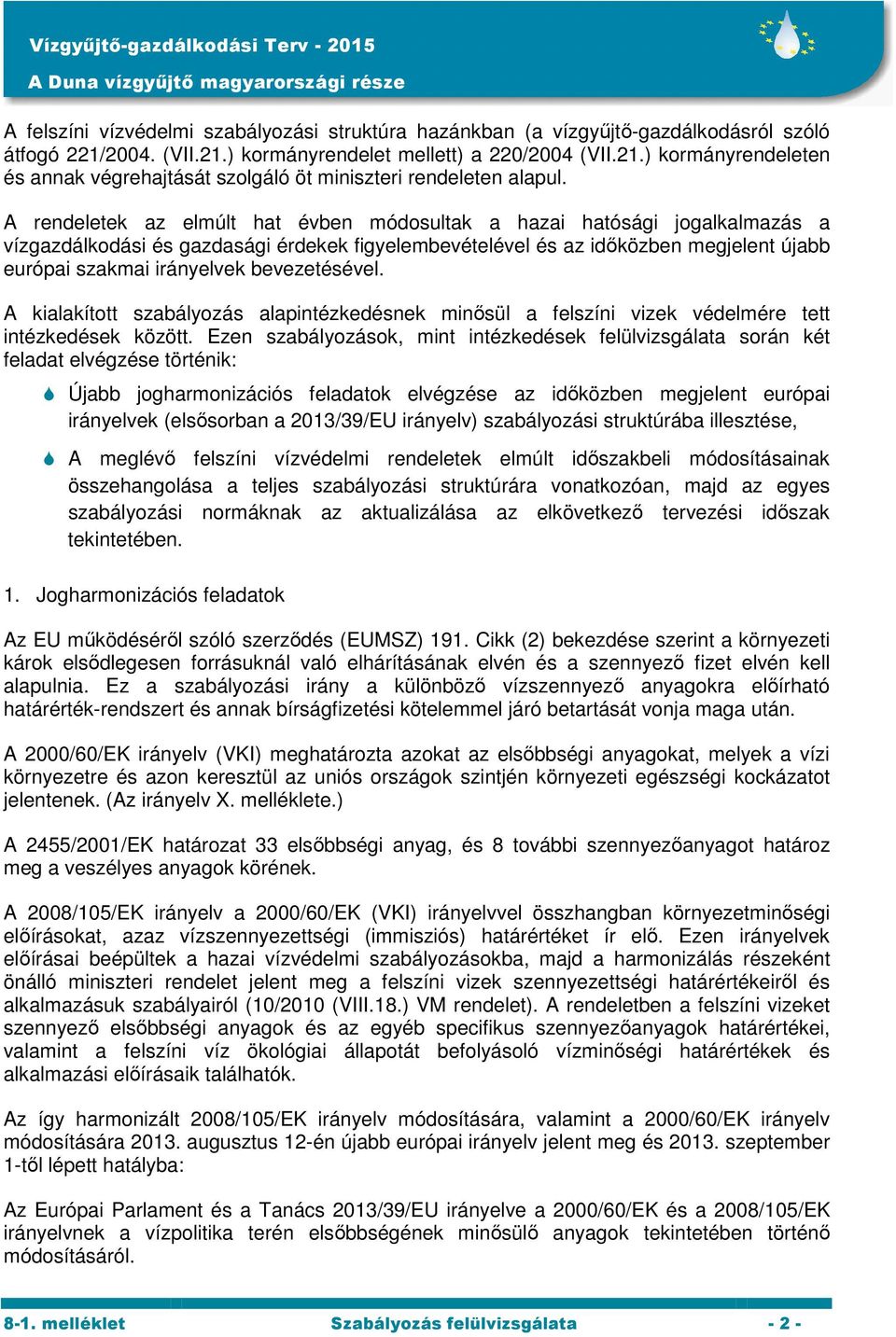 A kialakított szabályozás alapintézkedésnek minősül a felszíni vizek védelmére tett intézkedések között.