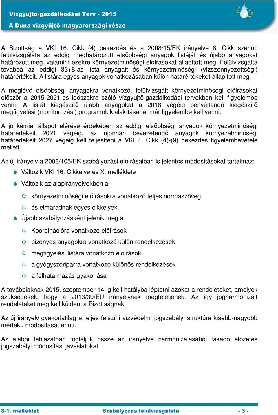 Felülvizsgálta továbbá az eddigi 33+8-as lista anyagait és környezetminőségi (vízszennyezettségi) határértékeit. A listára egyes anyagok vonatkozásában külön határértékeket állapított meg.