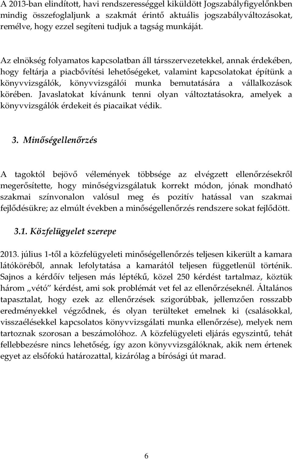 Az elnökség folyamatos kapcsolatban áll társszervezetekkel, annak érdekében, hogy feltárja a piacbővítési lehetőségeket, valamint kapcsolatokat építünk a könyvvizsgálók, könyvvizsgálói munka