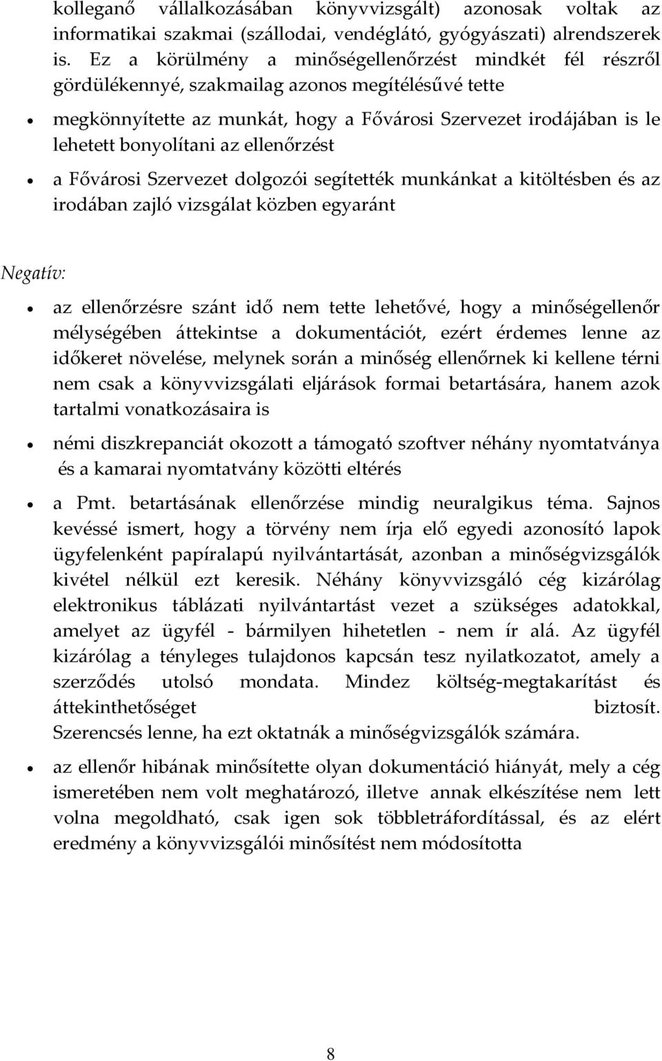 az ellenőrzést a Fővárosi Szervezet dolgozói segítették munkánkat a kitöltésben és az irodában zajló vizsgálat közben egyaránt Negatív: az ellenőrzésre szánt idő nem tette lehetővé, hogy a