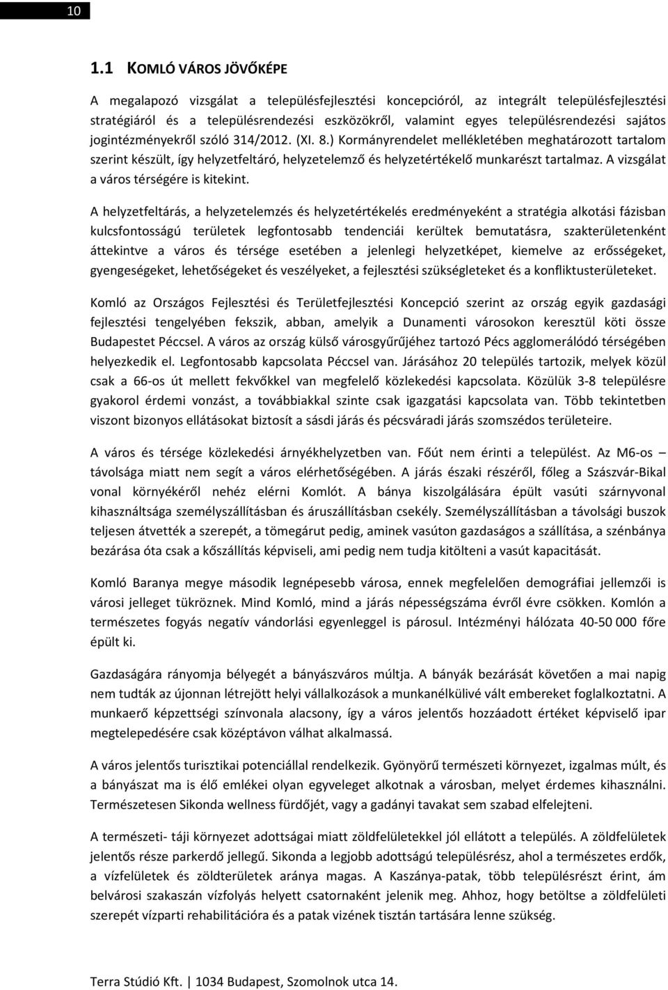 ) Kormányrendelet mellékletében meghatározott tartalom szerint készült, így helyzetfeltáró, helyzetelemző és helyzetértékelő munkarészt tartalmaz. A vizsgálat a város térségére is kitekint.