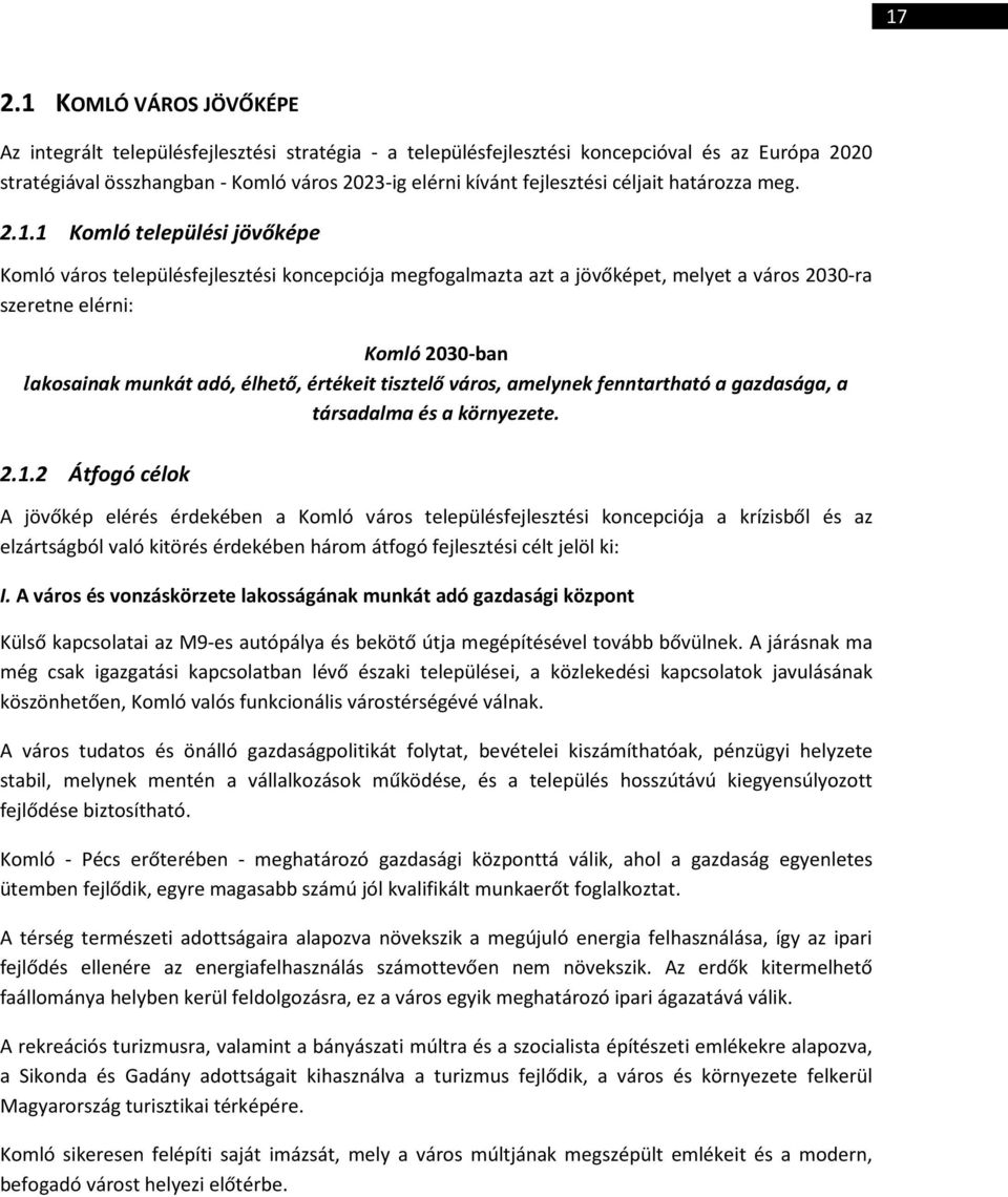 1 Komló települési jövőképe Komló város településfejlesztési koncepciója megfogalmazta azt a jövőképet, melyet a város 2030-ra szeretne elérni: Komló 2030-ban lakosainak munkát adó, élhető, értékeit