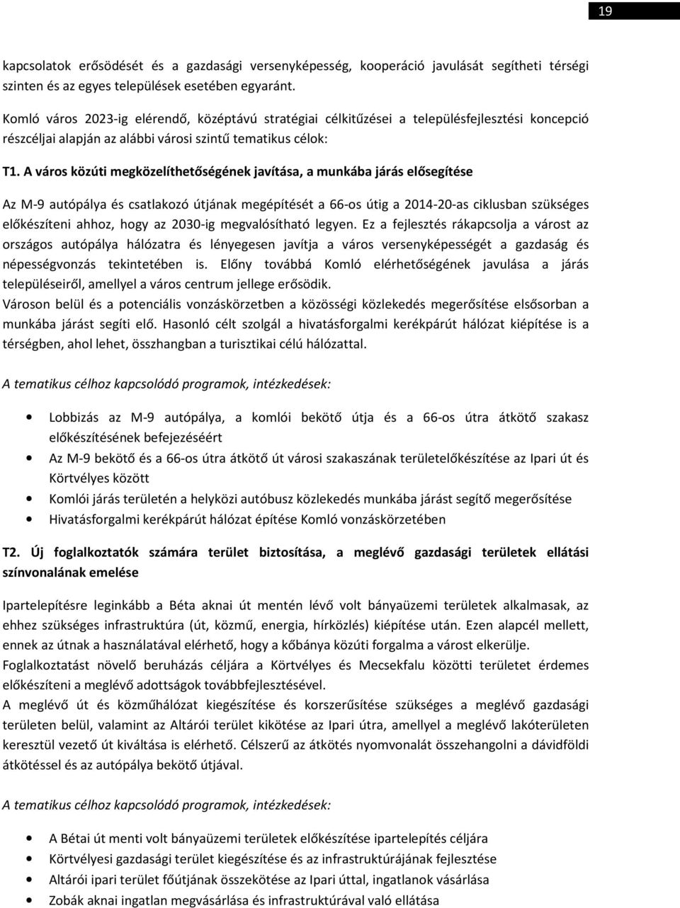 A város közúti megközelíthetőségének javítása, a munkába járás elősegítése Az M-9 autópálya és csatlakozó útjának megépítését a 66-os útig a 2014-20-as ciklusban szükséges előkészíteni ahhoz, hogy az