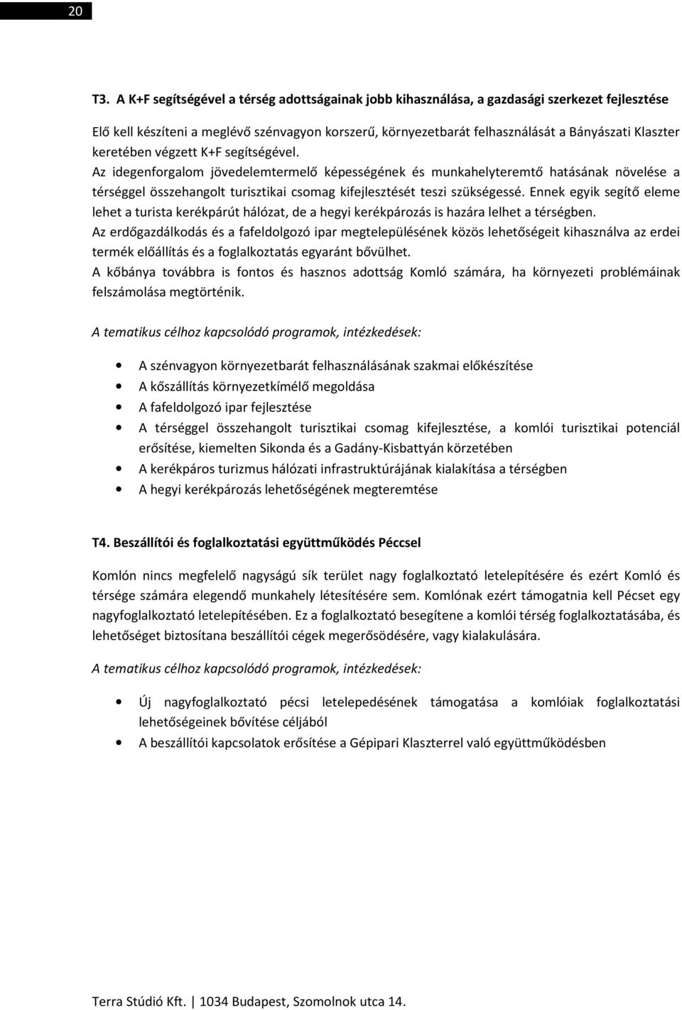 keretében végzett K+F segítségével. Az idegenforgalom jövedelemtermelő képességének és munkahelyteremtő hatásának növelése a térséggel összehangolt turisztikai csomag kifejlesztését teszi szükségessé.