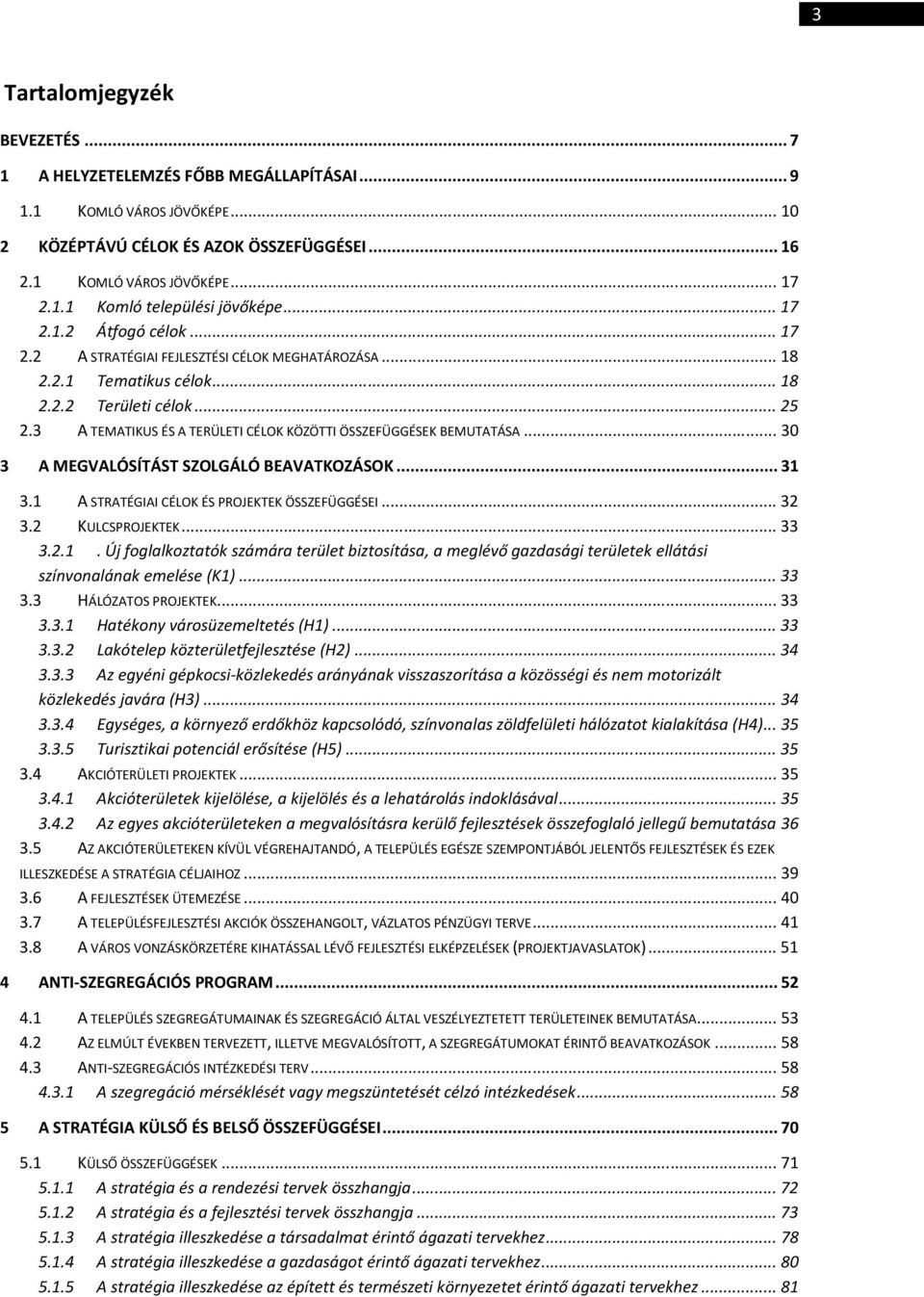 3 A TEMATIKUS ÉS A TERÜLETI CÉLOK KÖZÖTTI ÖSSZEFÜGGÉSEK BEMUTATÁSA... 30 3 A MEGVALÓSÍTÁST SZOLGÁLÓ BEAVATKOZÁSOK... 31 3.1 A STRATÉGIAI CÉLOK ÉS PROJEKTEK ÖSSZEFÜGGÉSEI... 32 3.2 KULCSPROJEKTEK.
