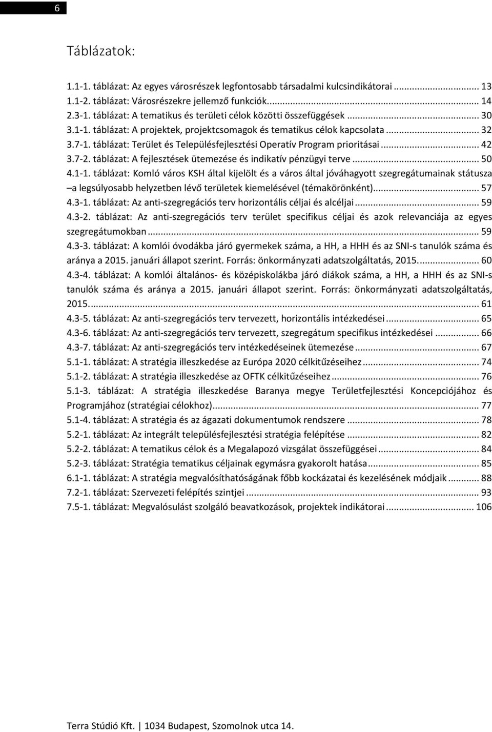 táblázat: Terület és Településfejlesztési Operatív Program prioritásai... 42 3.7-2. táblázat: A fejlesztések ütemezése és indikatív pénzügyi terve... 50 4.1-1.