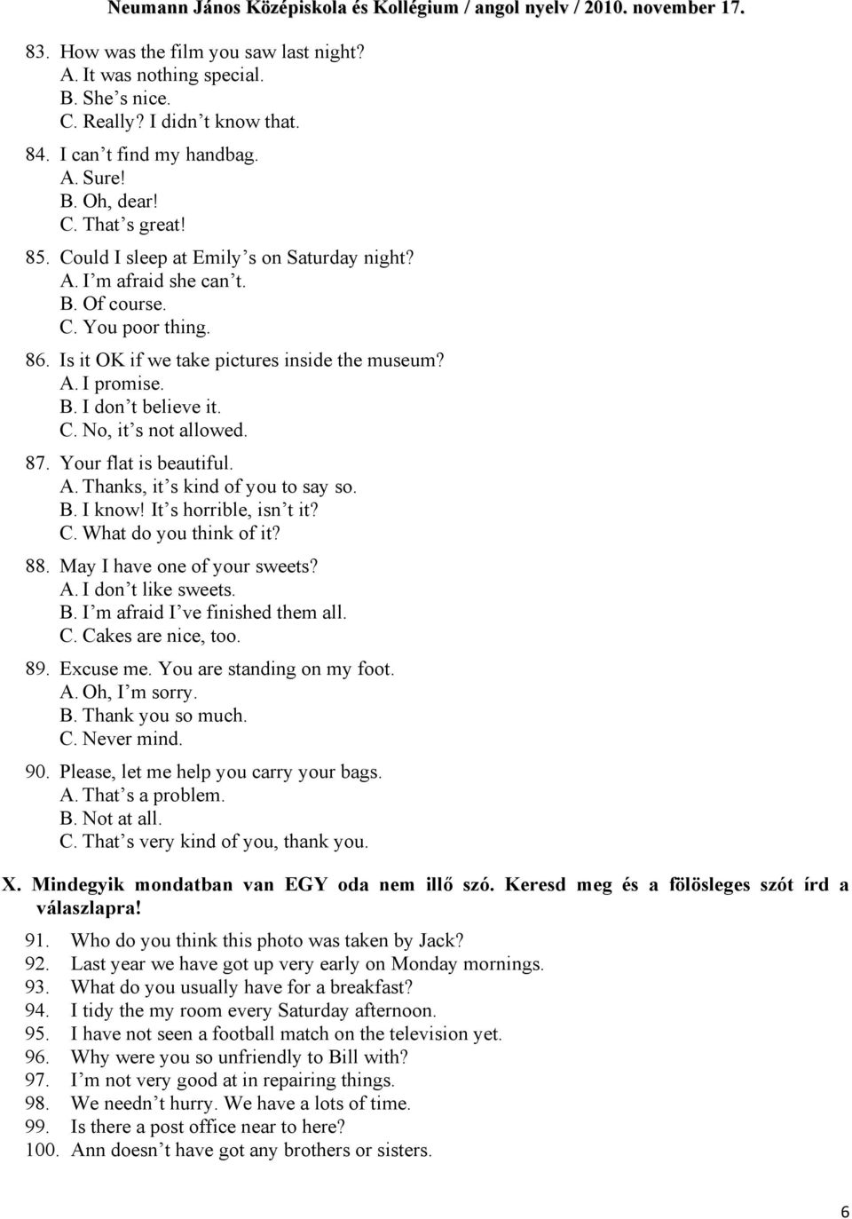 87. Your flat is beautiful. A. Thanks, it s kind of you to say so. B. I know! It s horrible, isn t it? C. What do you think of it? 88. May I have one of your sweets? A. I don t like sweets. B. I m afraid I ve finished them all.