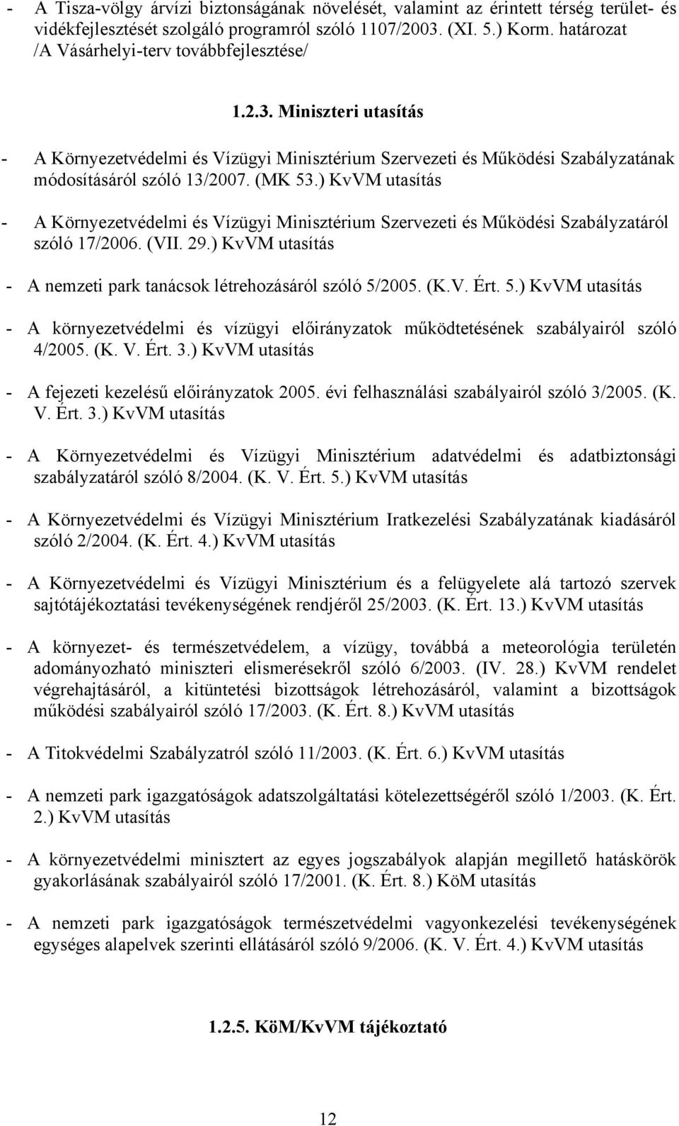 ) KvVM utasítás - A Környezetvédelmi és Vízügyi Minisztérium Szervezeti és Működési Szabályzatáról szóló 17/2006. (VII. 29.) KvVM utasítás - A nemzeti park tanácsok létrehozásáról szóló 5/2005. (K.V. Ért.