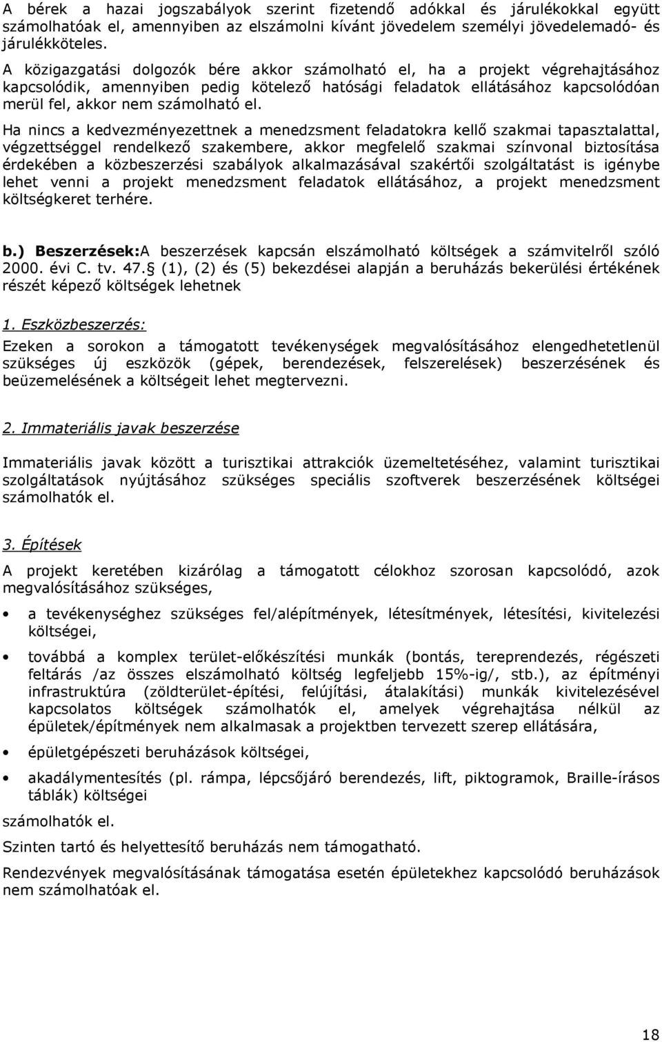 Ha nincs a kedvezményezettnek a menedzsment feladatokra kellı szakmai tapasztalattal, végzettséggel rendelkezı szakembere, akkor megfelelı szakmai színvonal biztosítása érdekében a közbeszerzési