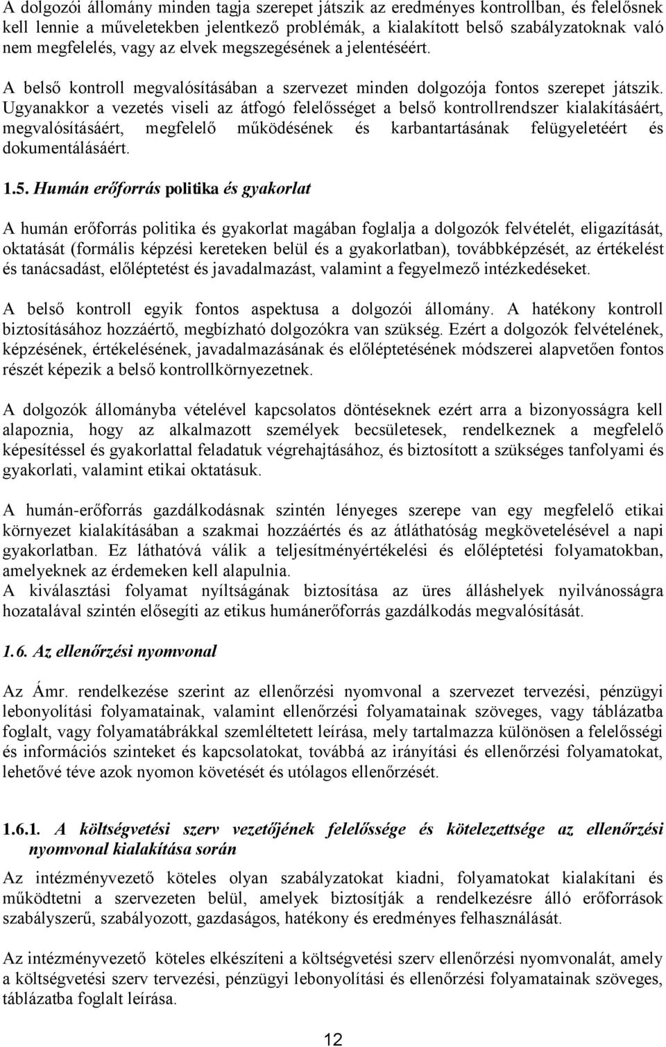 Ugyanakkor a vezetés viseli az átfogó felelősséget a belső kontrollrendszer kialakításáért, megvalósításáért, megfelelő működésének és karbantartásának felügyeletéért és dokumentálásáért. 1.5.