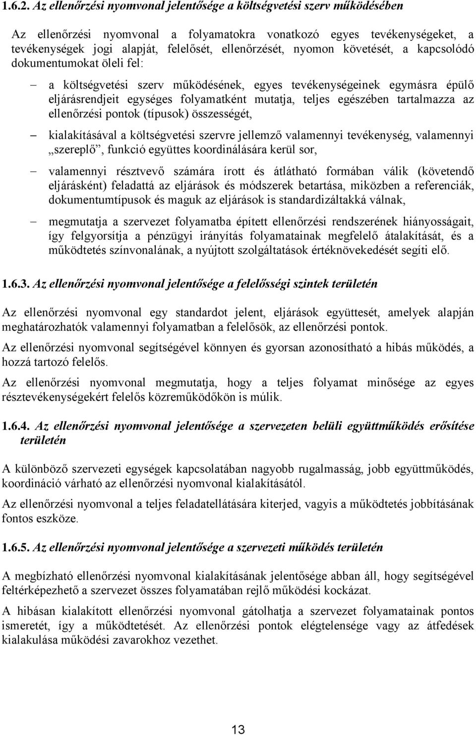 nyomon követését, a kapcsolódó dokumentumokat öleli fel: a költségvetési szerv működésének, egyes tevékenységeinek egymásra épülő eljárásrendjeit egységes folyamatként mutatja, teljes egészében