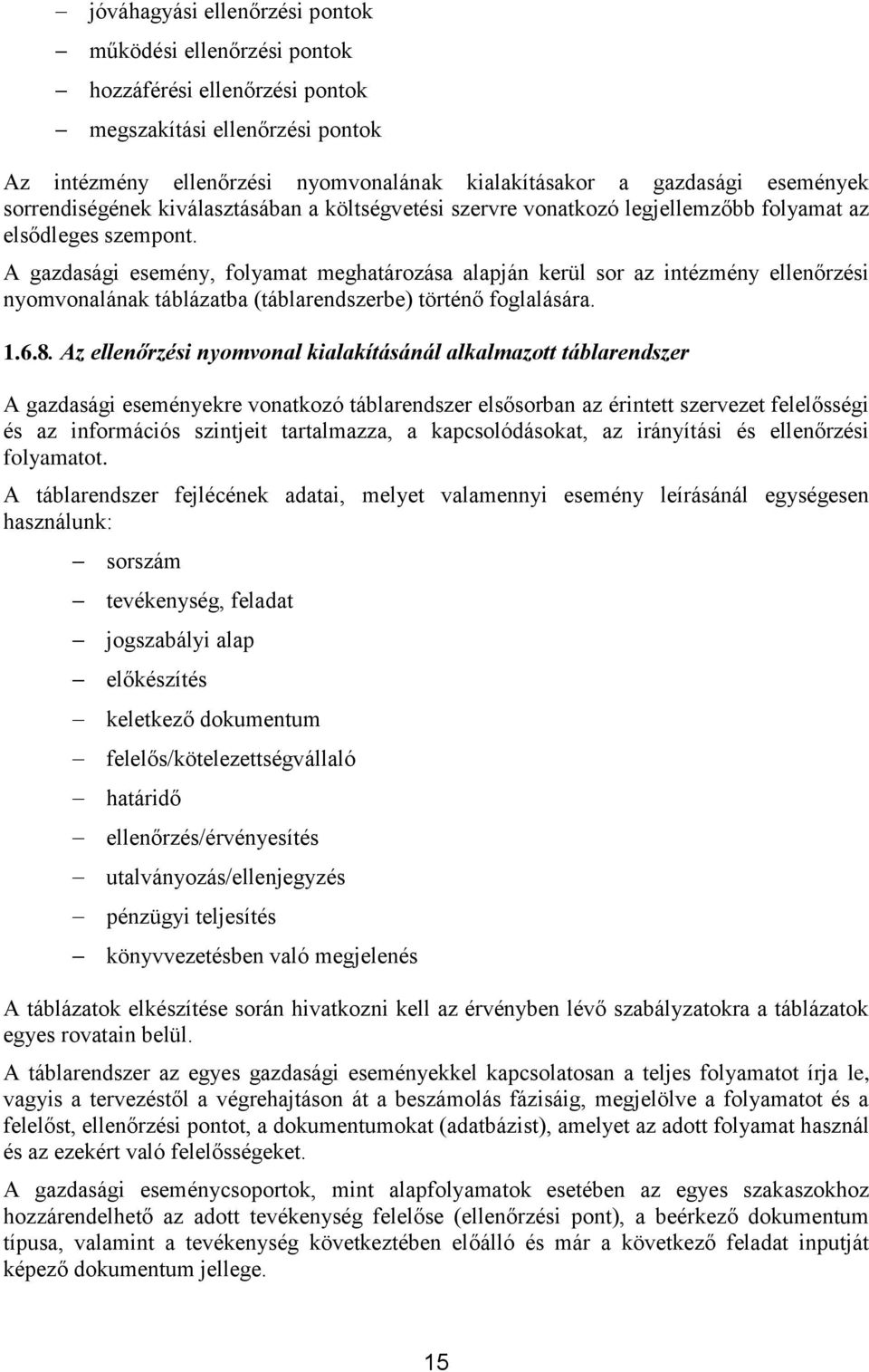 A gazdasági esemény, folyamat meghatározása alapján kerül sor az intézmény ellenőrzési nyomvonalának táblázatba (táblarendszerbe) történő foglalására. 1.6.8.