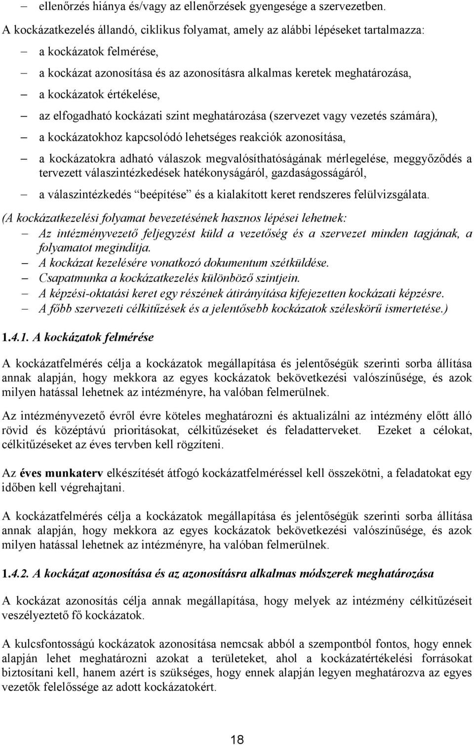 értékelése, az elfogadható kockázati szint meghatározása (szervezet vagy vezetés számára), a kockázatokhoz kapcsolódó lehetséges reakciók azonosítása, a kockázatokra adható válaszok