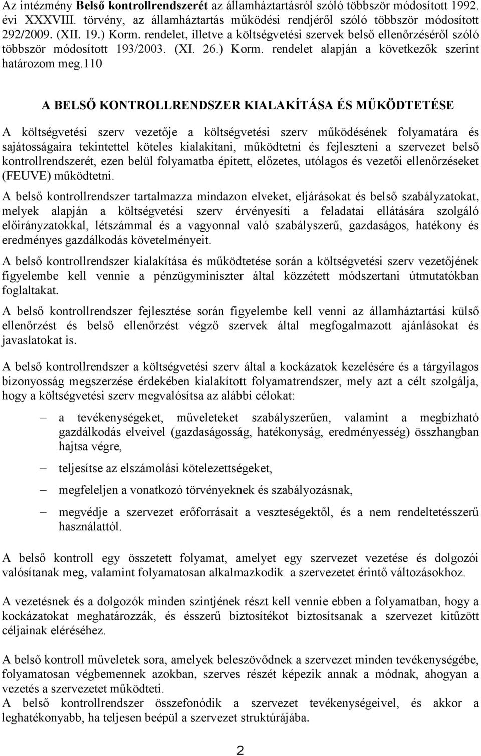 110 A BELSŐ KONTROLLRENDSZER KIALAKÍTÁSA ÉS MŰKÖDTETÉSE A költségvetési szerv je a költségvetési szerv működésének folyamatára és sajátosságaira tekintettel köteles kialakítani, működtetni és