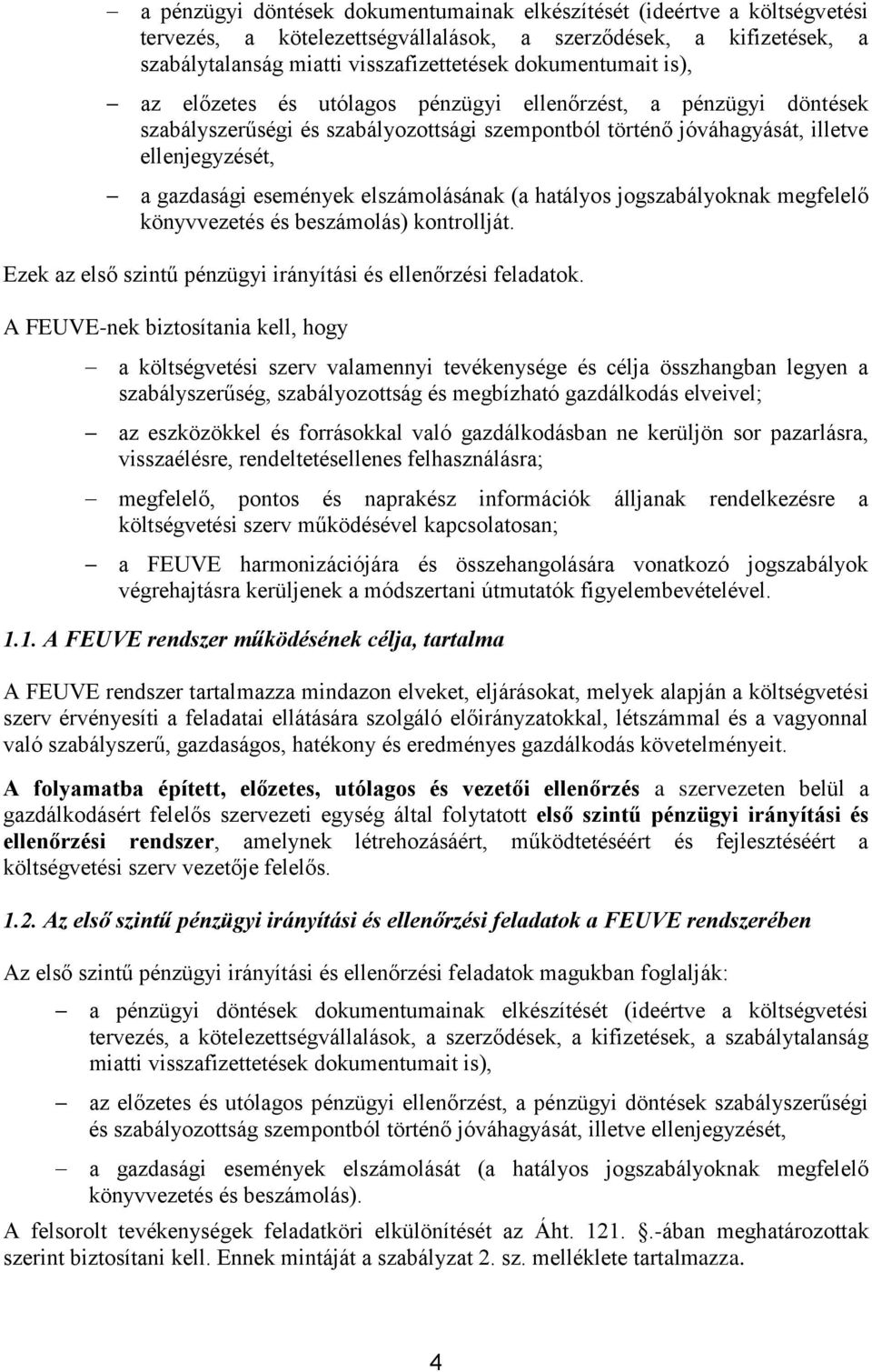 elszámolásának (a hatályos jogszabályoknak megfelelő könyvvezetés és beszámolás) kontrollját. Ezek az első szintű pénzügyi irányítási és ellenőrzési feladatok.