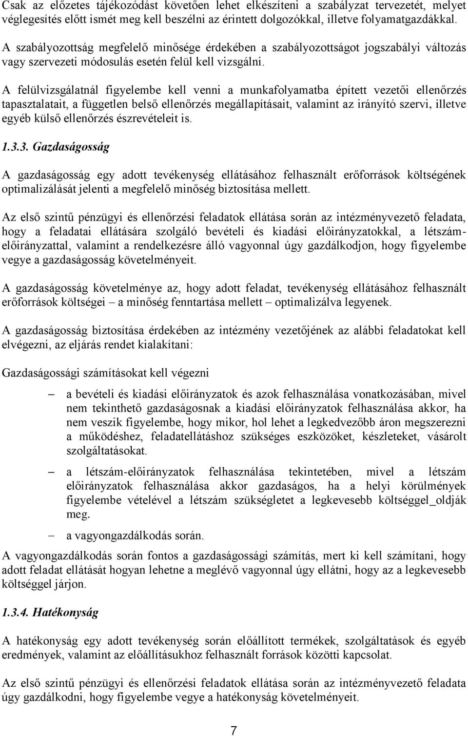 A felülvizsgálatnál figyelembe kell venni a munkafolyamatba épített i ellenőrzés tapasztalatait, a független belső ellenőrzés megállapításait, valamint az irányító szervi, illetve egyéb külső