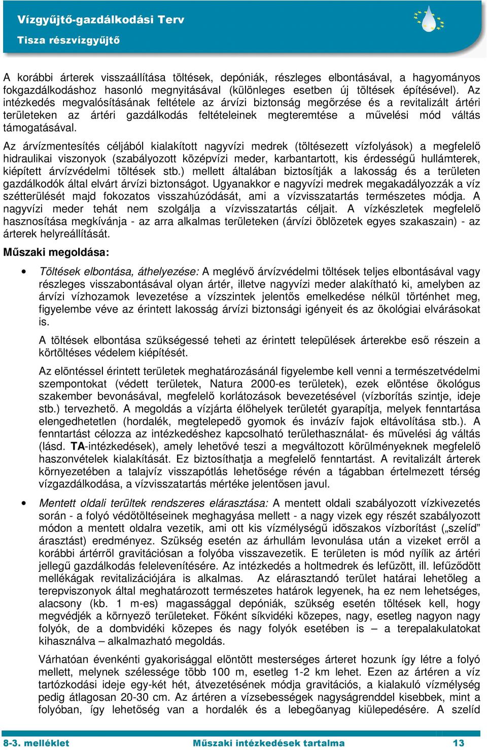 Az árvízmentesítés céljából kialakított nagyvízi medrek (töltésezett vízfolyások) a megfelelő hidraulikai viszonyok (szabályozott középvízi meder, karbantartott, kis érdességű hullámterek, kiépített