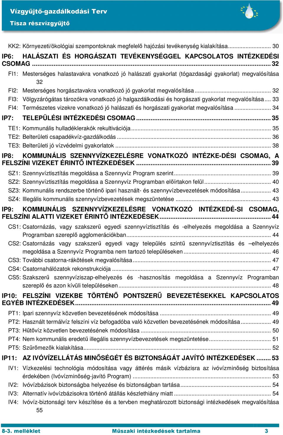 .. 32 FI3: Völgyzárógátas tározókra vonatkozó jó halgazdálkodási és horgászati gyakorlat megvalósítása... 33 FI4: Természetes vizekre vonatkozó jó halászati és horgászati gyakorlat megvalósítása.