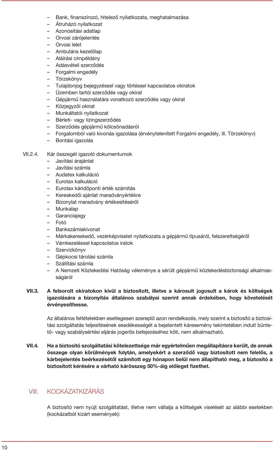 Munkáltatói nyilatkozat Bérleti- vagy lízingszerződés Szerződés gépjármű kölcsönadásról Forgalomból való kivonás igazolása (érvénytelenített Forgalmi engedély, ill. Törzskönyv) Bontási igazolás VII.2.