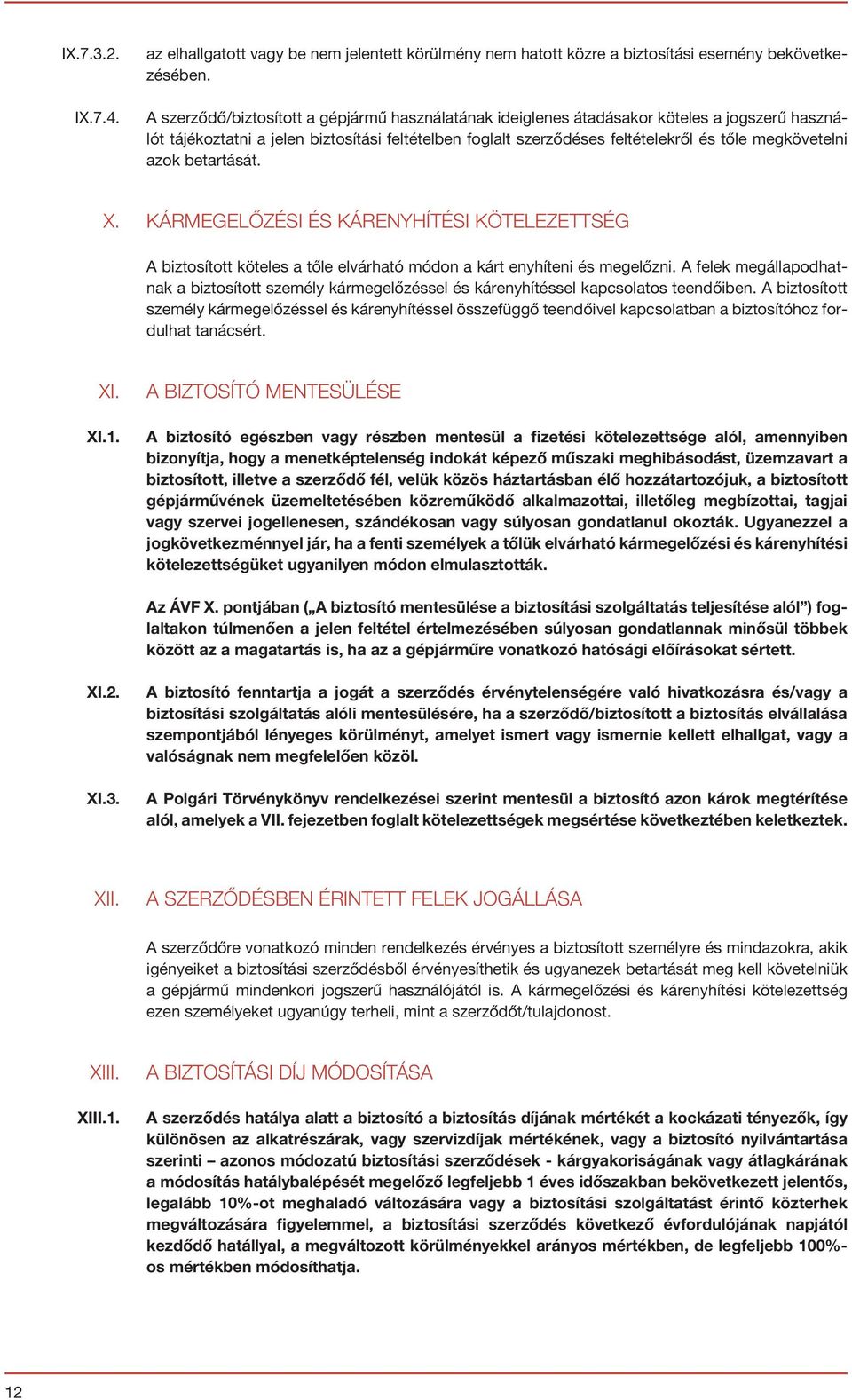 azok betartását. X. KÁRMEGELŐZÉSI ÉS KÁRENYHÍTÉSI KÖTELEZETTSÉG A biztosított köteles a tőle elvárható módon a kárt enyhíteni és megelőzni.