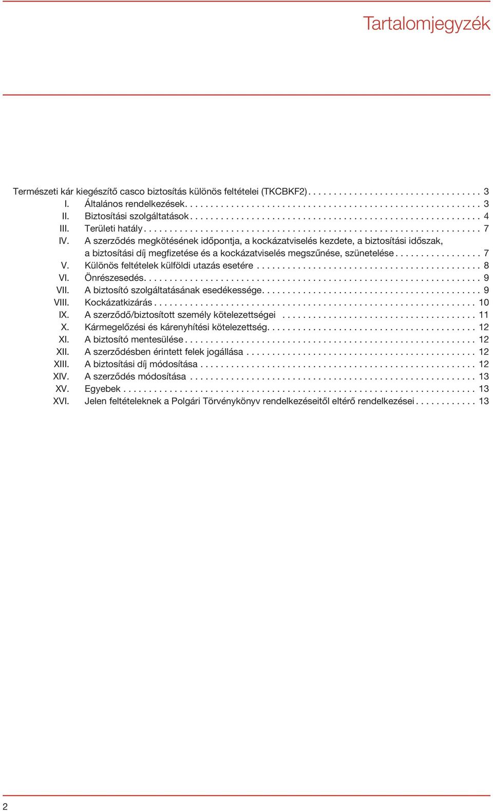 Különös feltételek külföldi utazás esetére...8 VI. Önrészesedés....9 VII. A biztosító szolgáltatásának esedékessége....9 VIII. Kockázatkizárás...10 IX. A szerződő/biztosított személy kötelezettségei.