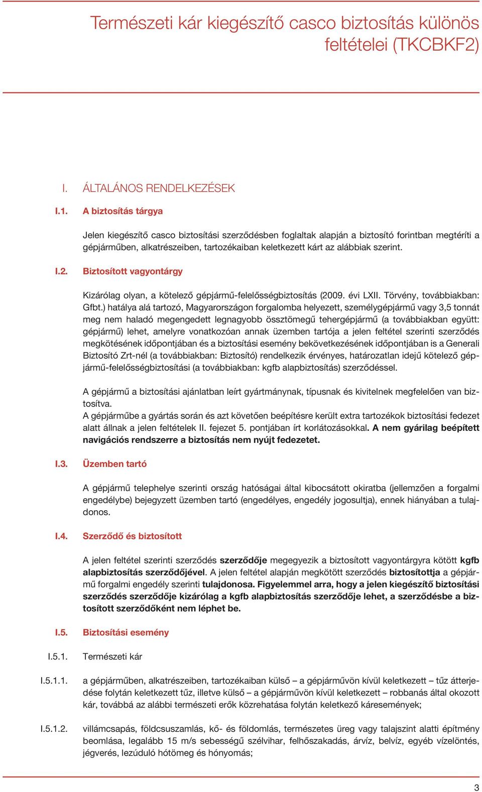 I.2. Biztosított vagyontárgy Kizárólag olyan, a kötelező gépjármű-felelősségbiztosítás (2009. évi LXII. Törvény, továbbiakban: Gfbt.