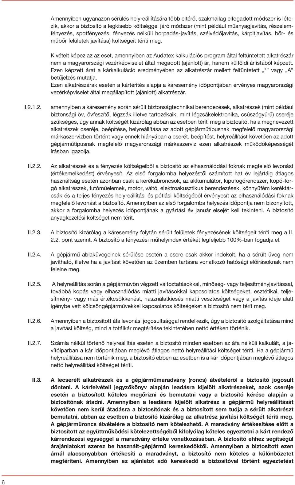 Kivételt képez az az eset, amennyiben az Audatex kalkulációs program által feltüntetett alkatrészár nem a magyarországi vezérképviselet által megadott (ajánlott) ár, hanem külföldi árlistából képzett.