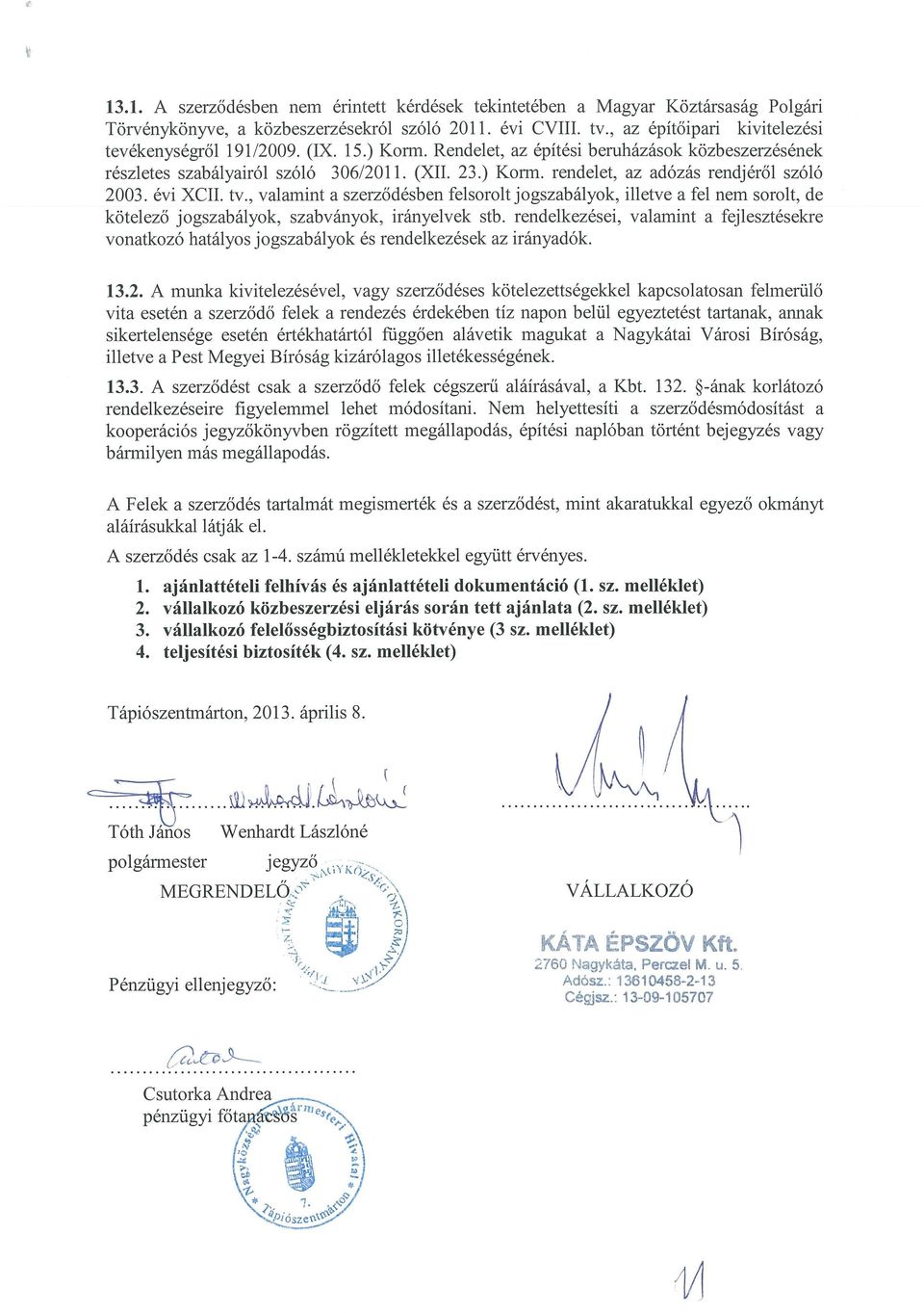 , valamint a szerződésben felsorolt jogszabályok, illetve a fel nem sorolt, de kötelező jogszabályok, szabványok, irányelvek stb.